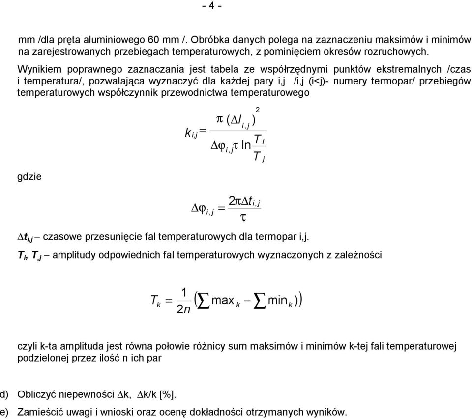 temperaturowych współczynnik przewodnictwa temperaturowego gdzie k i,j = π ( l i, j ) 2 T i ϕi, jτ ln T j ϕ i, j = 2 ti, j Dt i,j czasowe przesunięcie fal temperaturowych dla termopar i,j.