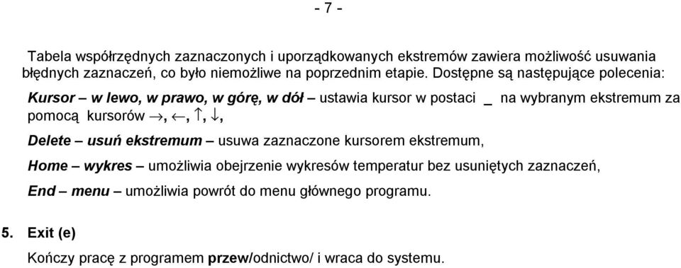 Dostępne są następujące polecenia: Kursor w lewo, w prawo, w górę, w dół ustawia kursor w postaci _ na wybranym ekstremum za pomocą kursorów