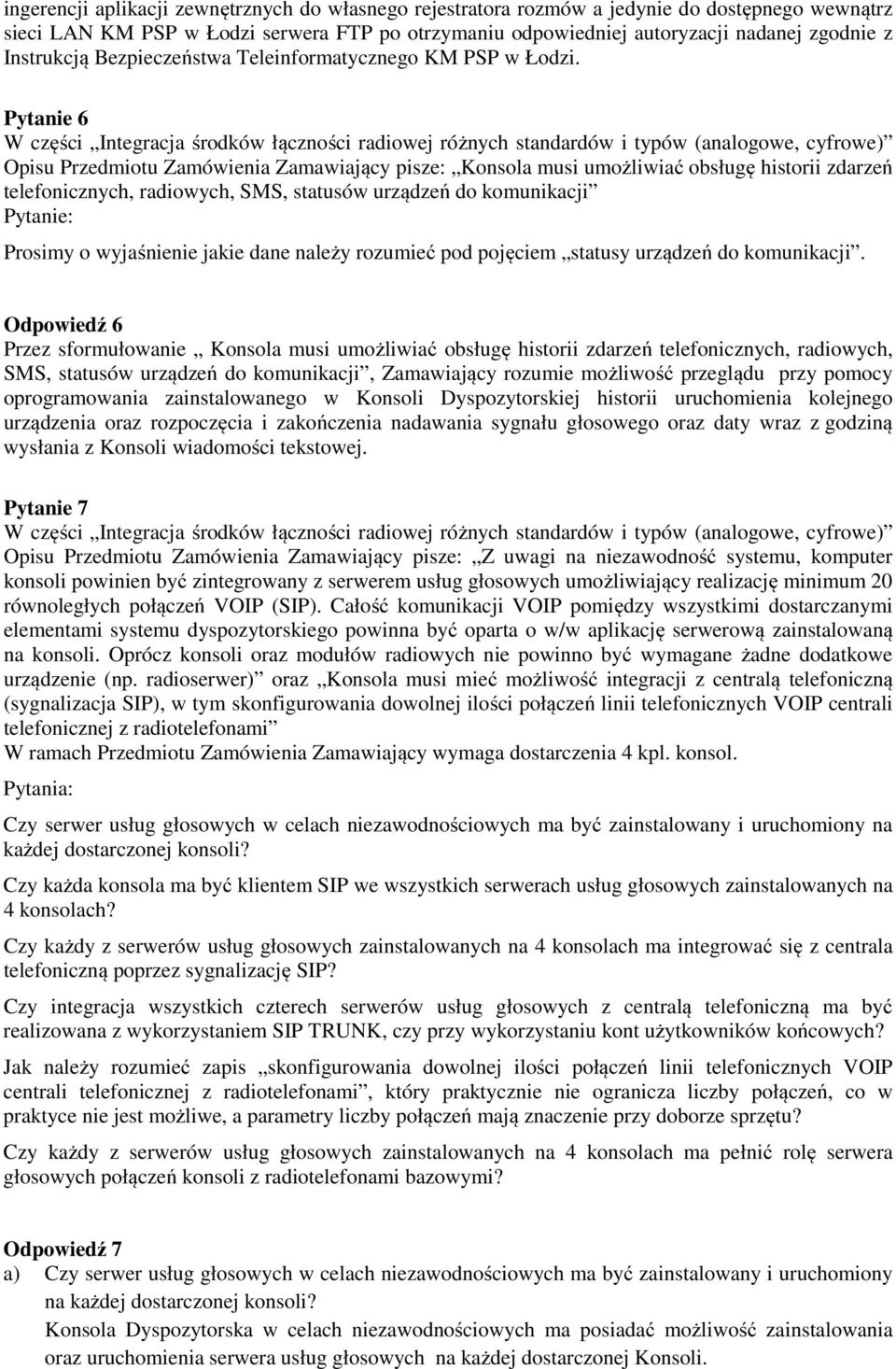 Pytanie 6 Opisu Przedmiotu Zamówienia Zamawiający pisze: Konsola musi umożliwiać obsługę historii zdarzeń telefonicznych, radiowych, SMS, statusów urządzeń do komunikacji Prosimy o wyjaśnienie jakie