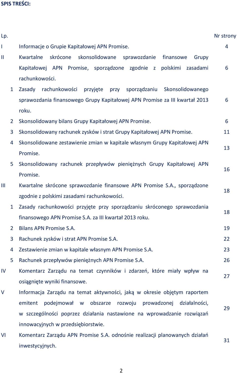 1 Zasady rachunkowości przyjęte przy sporządzaniu Skonsolidowanego sprawozdania finansowego Grupy Kapitałowej APN Promise za III kwartał 2013 6 roku.