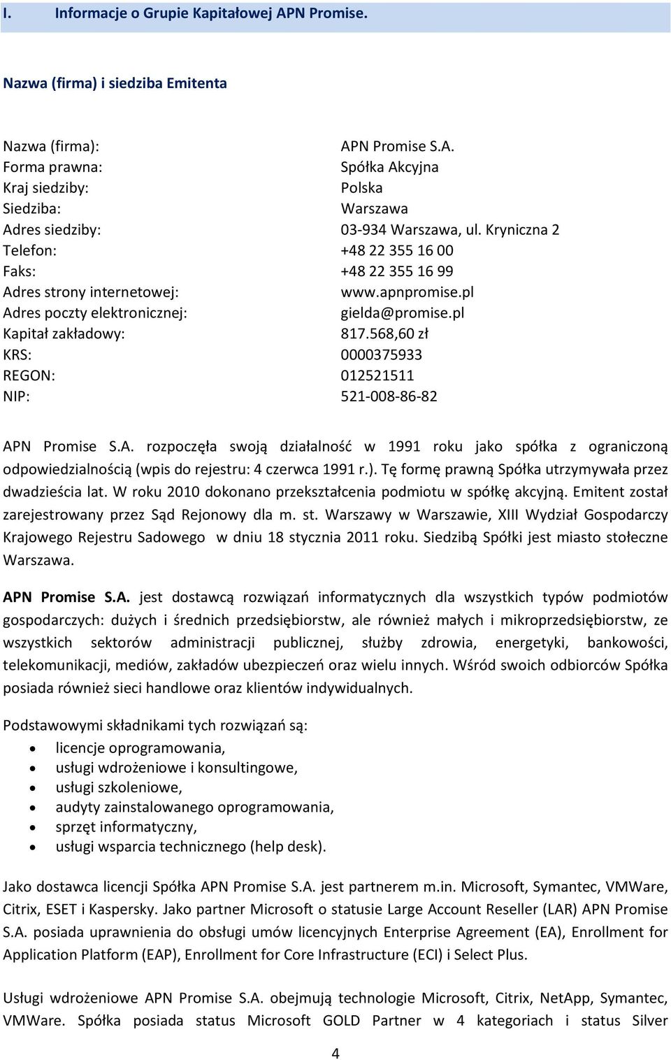 568,60 zł KRS: 0000375933 REGON: 012521511 NIP: 5210088682 APN Promise S.A. rozpoczęła swoją działalność w 1991 roku jako spółka z ograniczoną odpowiedzialnością (wpis do rejestru: 4 czerwca 1991 r.).