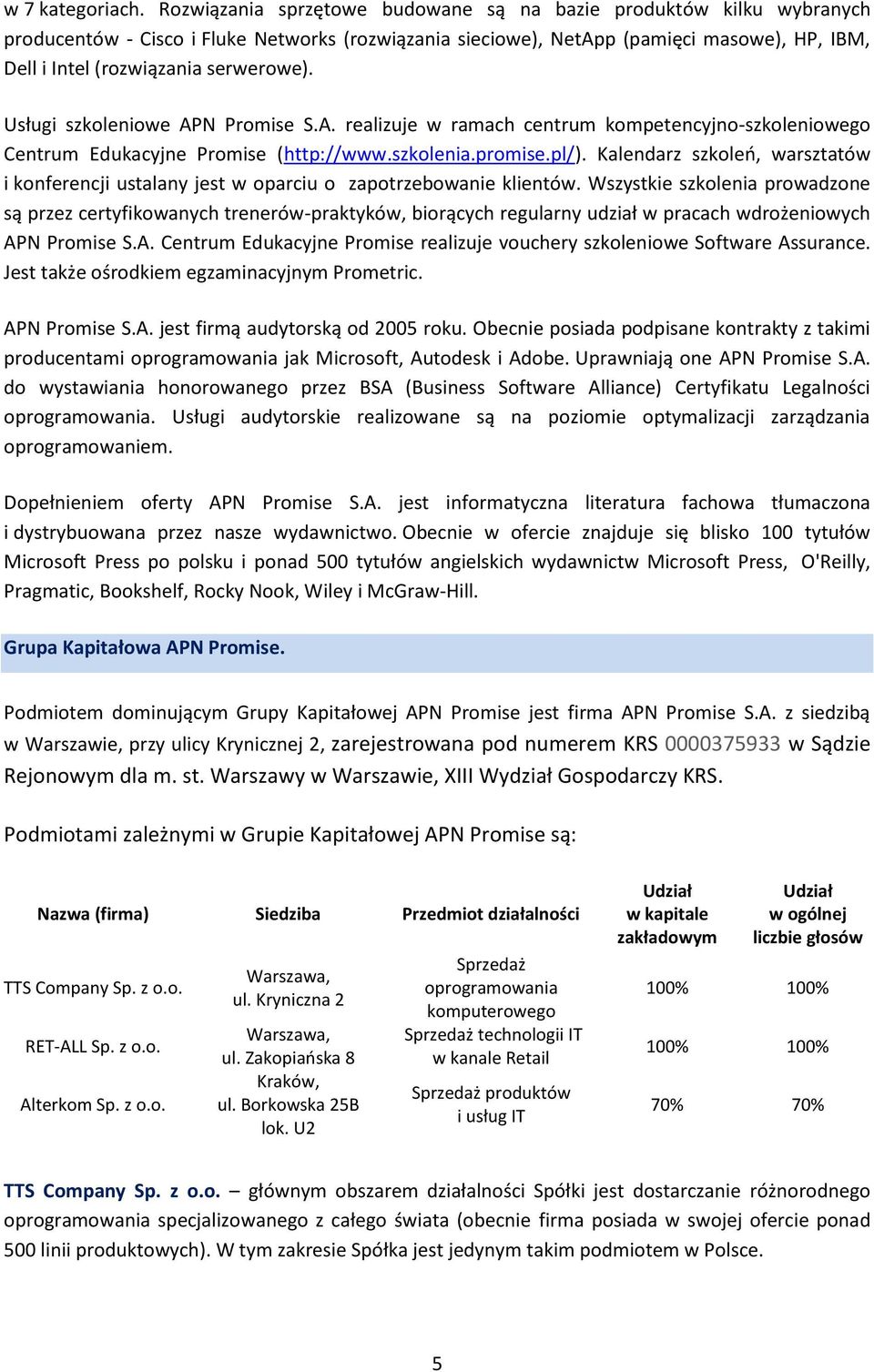 Usługi szkoleniowe APN Promise S.A. realizuje w ramach centrum kompetencyjnoszkoleniowego Centrum Edukacyjne Promise (http://www.szkolenia.promise.pl/).