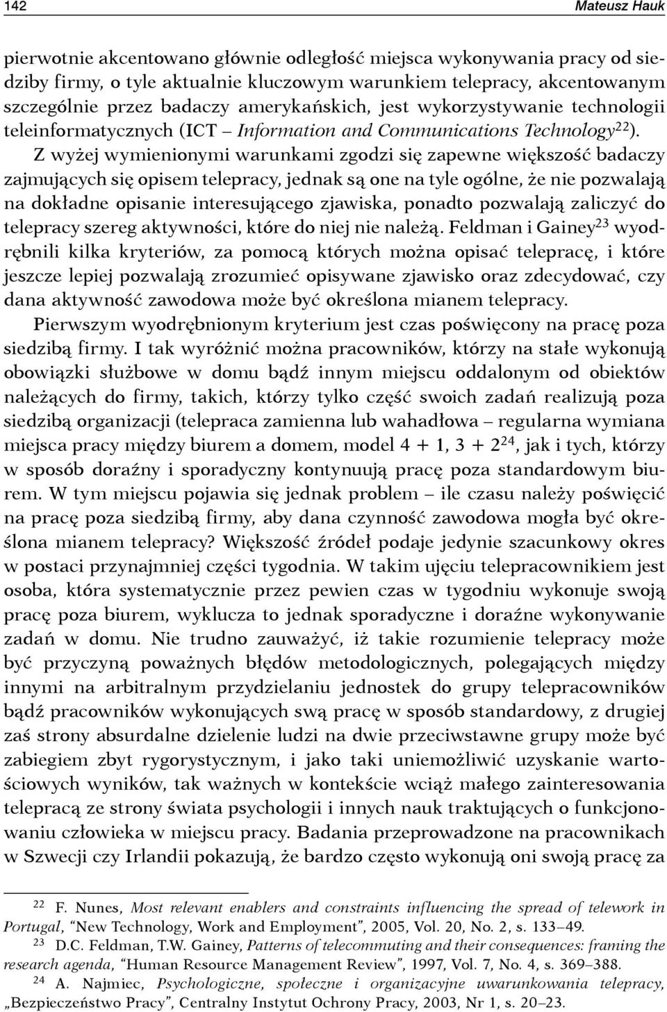 Z wyżej wymienionymi warunkami zgodzi się zapewne większość badaczy zajmujących się opisem telepracy, jednak są one na tyle ogólne, że nie pozwalają na dokładne opisanie interesującego zjawiska,