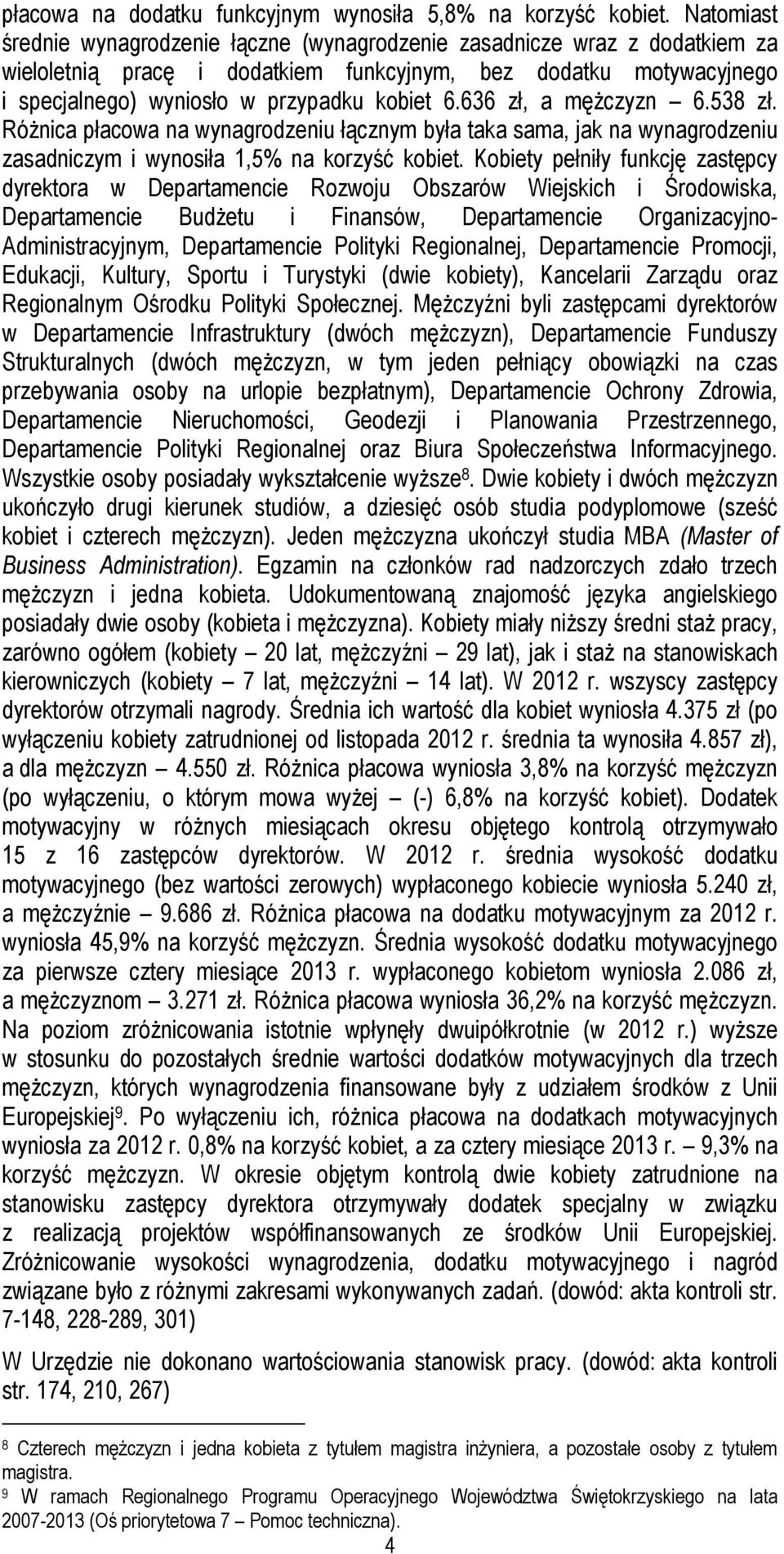 636 zł, a mężczyzn 6.538 zł. Różnica płacowa na wynagrodzeniu łącznym była taka sama, jak na wynagrodzeniu zasadniczym i wynosiła 1,5% na korzyść kobiet.