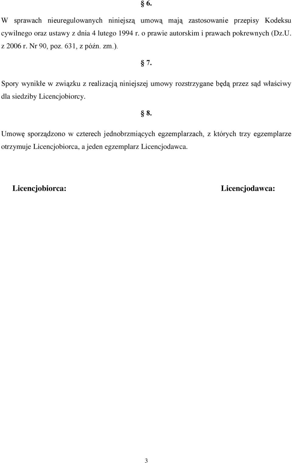 Spory wynikłe w związku z realizacją niniejszej umowy rozstrzygane będą przez sąd właściwy dla siedziby Licencjobiorcy. 8.