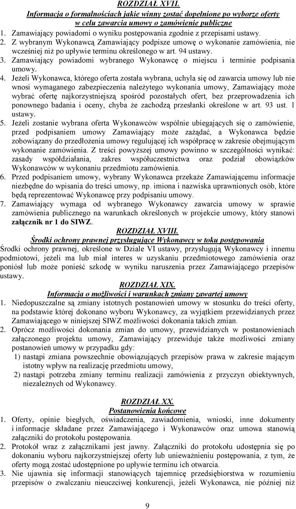 Z wybranym Wykonawcą Zamawiający podpisze umowę o wykonanie zamówienia, nie wcześniej niż po upływie terminu określonego w art. 94 ustawy. 3.
