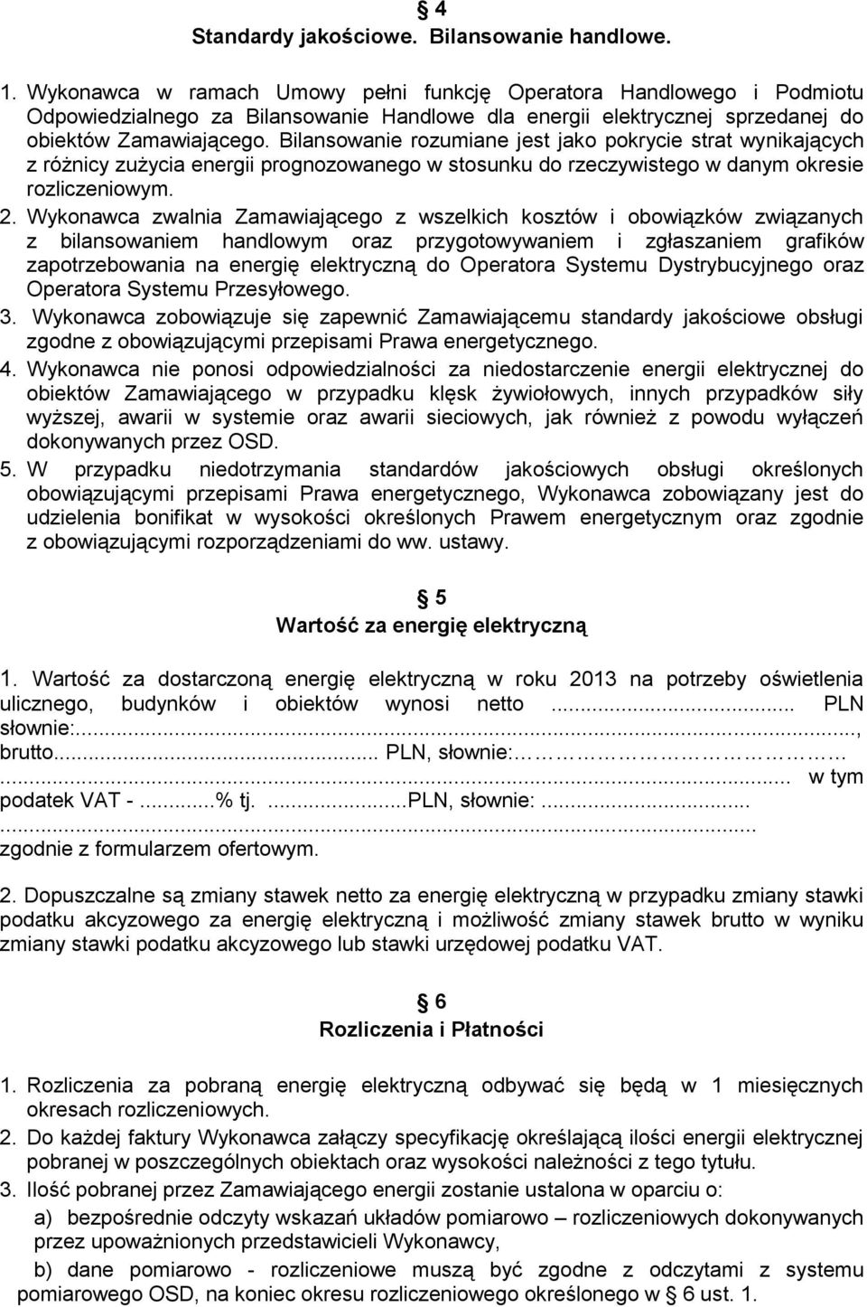 Bilansowanie rozumiane jest jako pokrycie strat wynikających z różnicy zużycia energii prognozowanego w stosunku do rzeczywistego w danym okresie rozliczeniowym. 2.