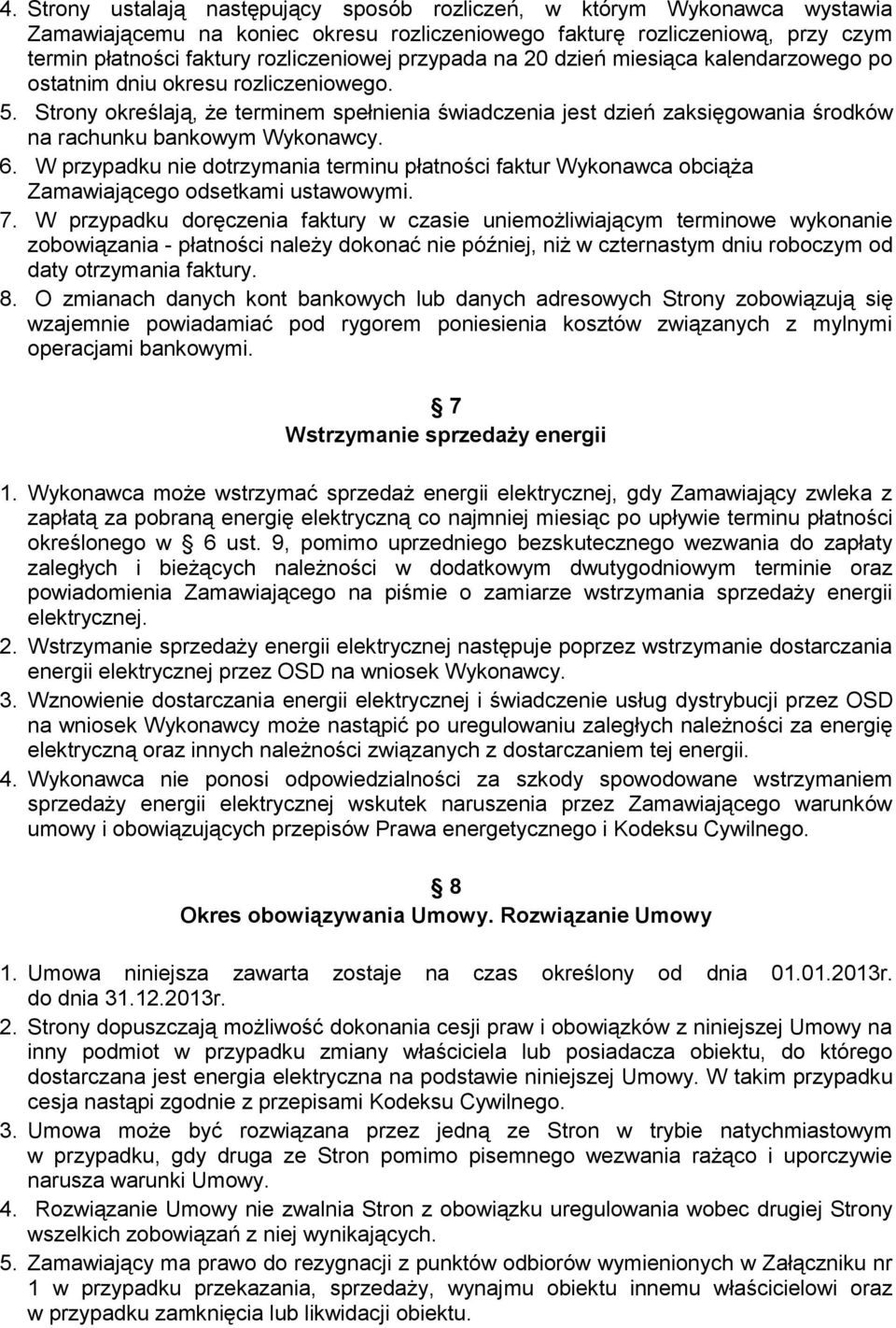 Strony określają, że terminem spełnienia świadczenia jest dzień zaksięgowania środków na rachunku bankowym Wykonawcy. 6.