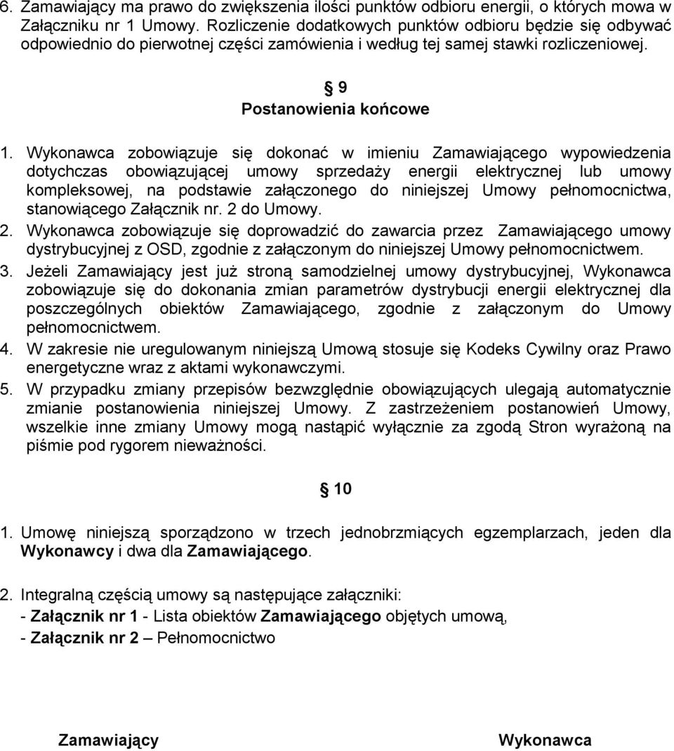 Wykonawca zobowiązuje się dokonać w imieniu Zamawiającego wypowiedzenia dotychczas obowiązującej umowy sprzedaży energii elektrycznej lub umowy kompleksowej, na podstawie załączonego do niniejszej