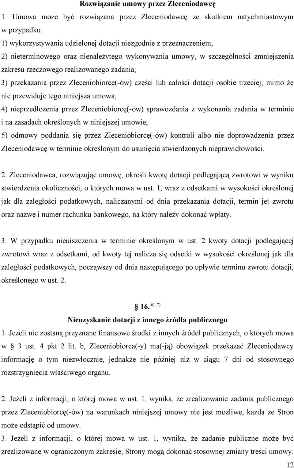 wykonywania umowy, w szczególności zmniejszenia zakresu rzeczowego realizowanego zadania; 3) przekazania przez Zleceniobiorcę(-ów) części lub całości dotacji osobie trzeciej, mimo że nie przewiduje