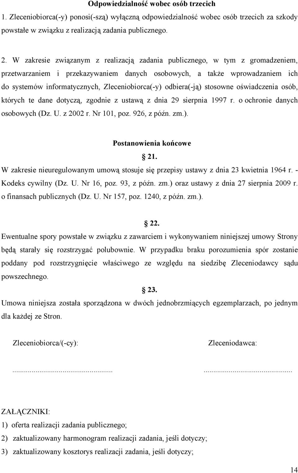 Zleceniobiorca(-y) odbiera(-ją) stosowne oświadczenia osób, których te dane dotyczą, zgodnie z ustawą z dnia 29 sierpnia 1997 r. o ochronie danych osobowych (Dz. U. z 2002 r. Nr 101, poz. 926, z późn.