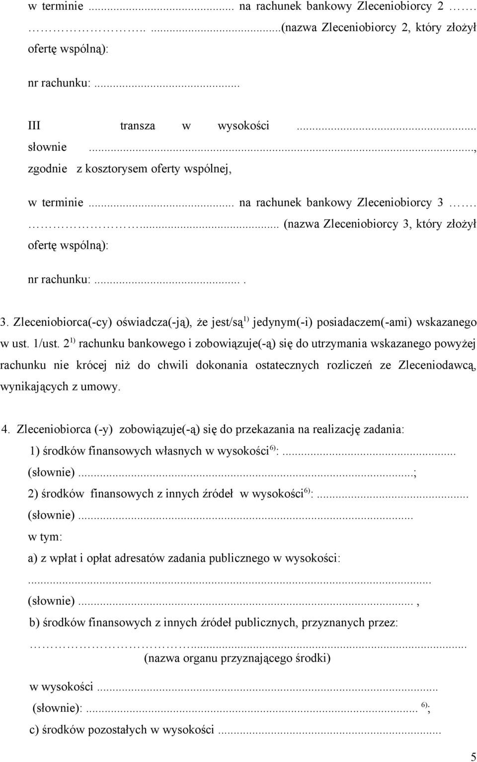 1/ust. 2 1) rachunku bankowego i zobowiązuje(-ą) się do utrzymania wskazanego powyżej rachunku nie krócej niż do chwili dokonania ostatecznych rozliczeń ze Zleceniodawcą, wynikających z umowy. 4.