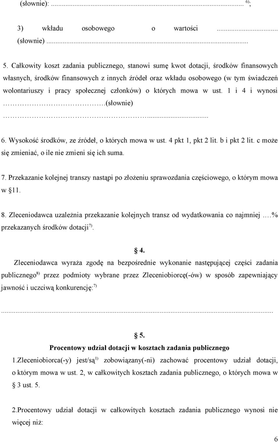 społecznej członków) o których mowa w ust. 1 i 4 i wynosi.(słownie)... 6. Wysokość środków, ze źródeł, o których mowa w ust. 4 pkt 1, pkt 2 lit. b i pkt 2 lit.