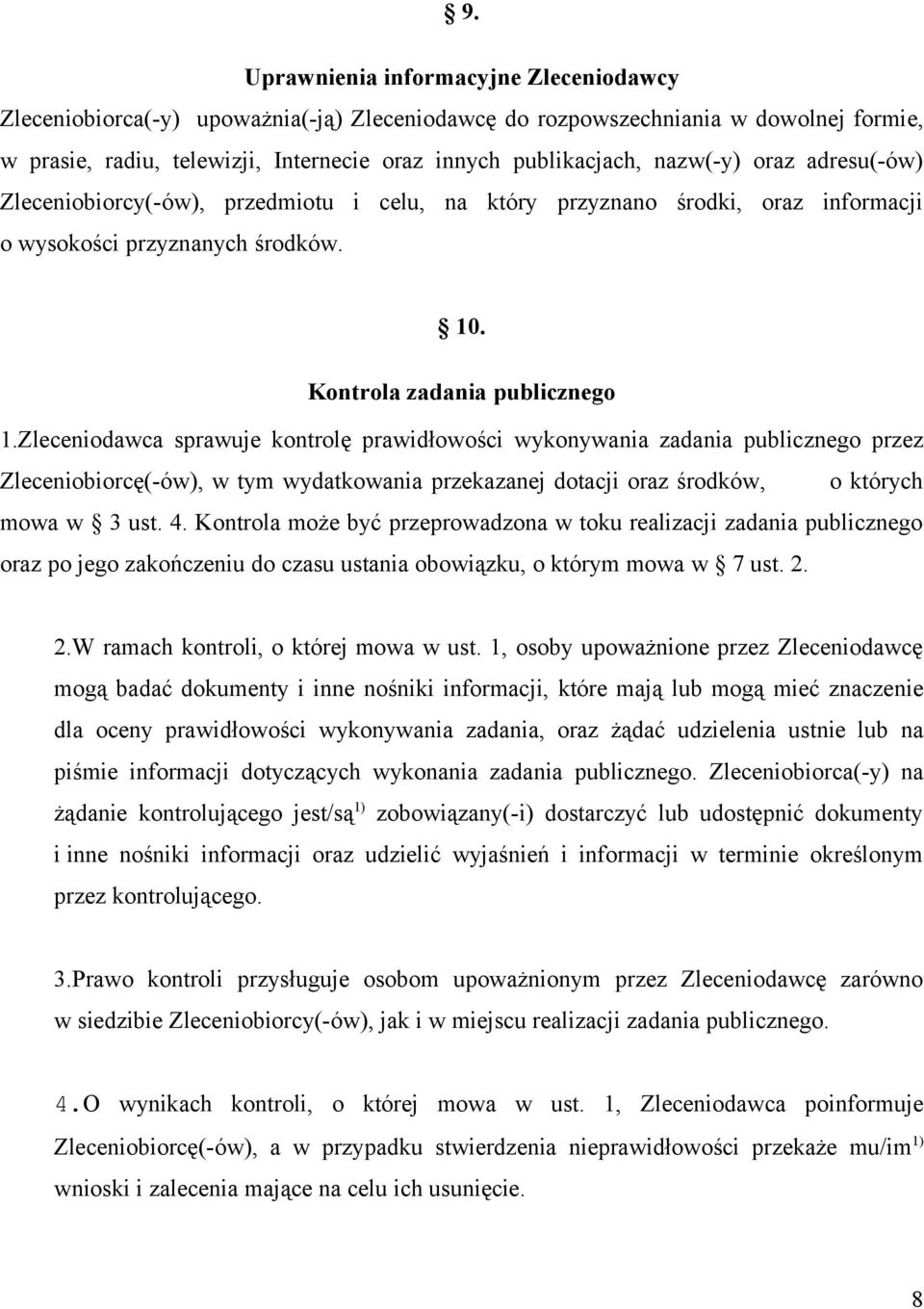 Zleceniodawca sprawuje kontrolę prawidłowości wykonywania zadania publicznego przez Zleceniobiorcę(-ów), w tym wydatkowania przekazanej dotacji oraz środków, o których mowa w 3 ust. 4.