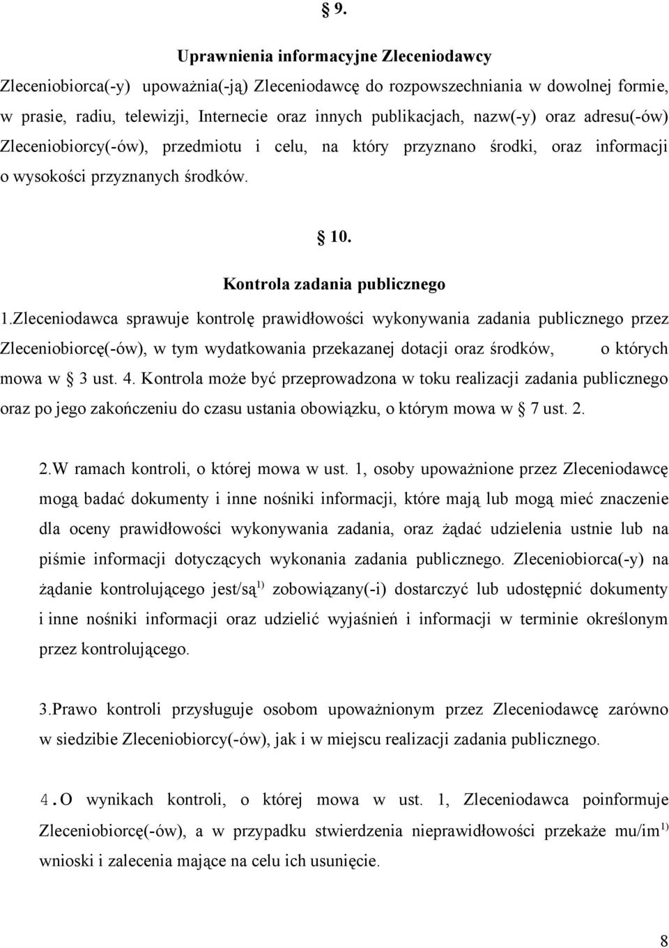 Zleceniodawca sprawuje kontrolę prawidłowości wykonywania zadania publicznego przez Zleceniobiorcę(-ów), w tym wydatkowania przekazanej dotacji oraz środków, o których mowa w 3 ust. 4.