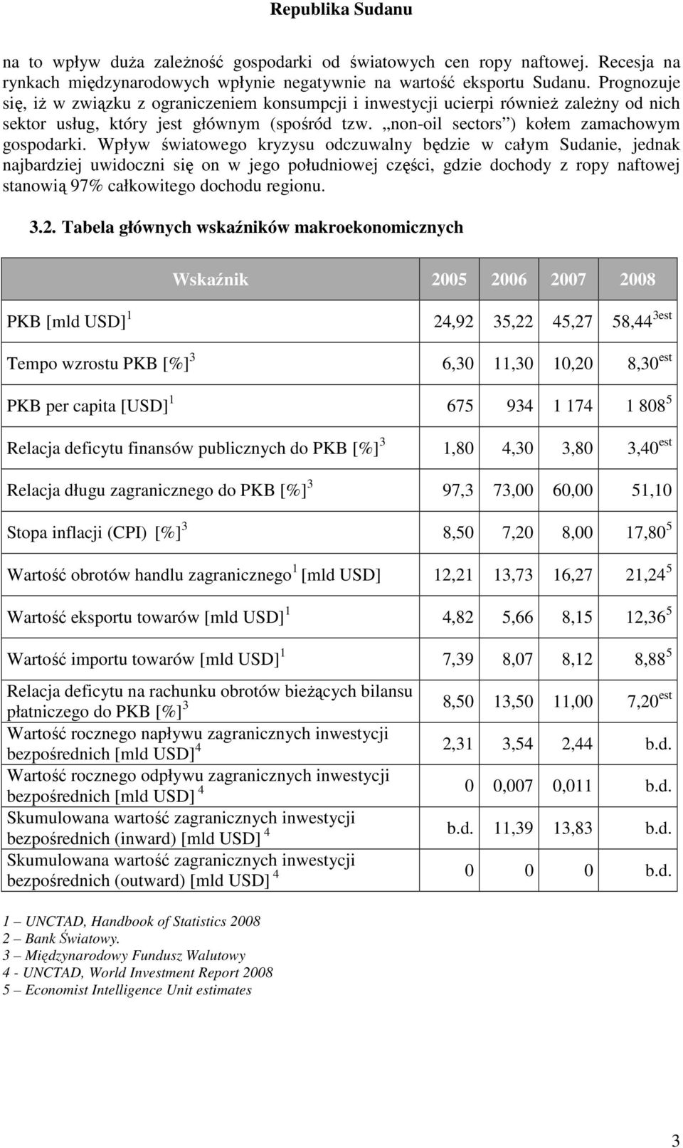 Wpływ światowego kryzysu odczuwalny będzie w całym Sudanie, jednak najbardziej uwidoczni się on w jego południowej części, gdzie dochody z ropy naftowej stanowią 97% całkowitego dochodu regionu. 3.2.