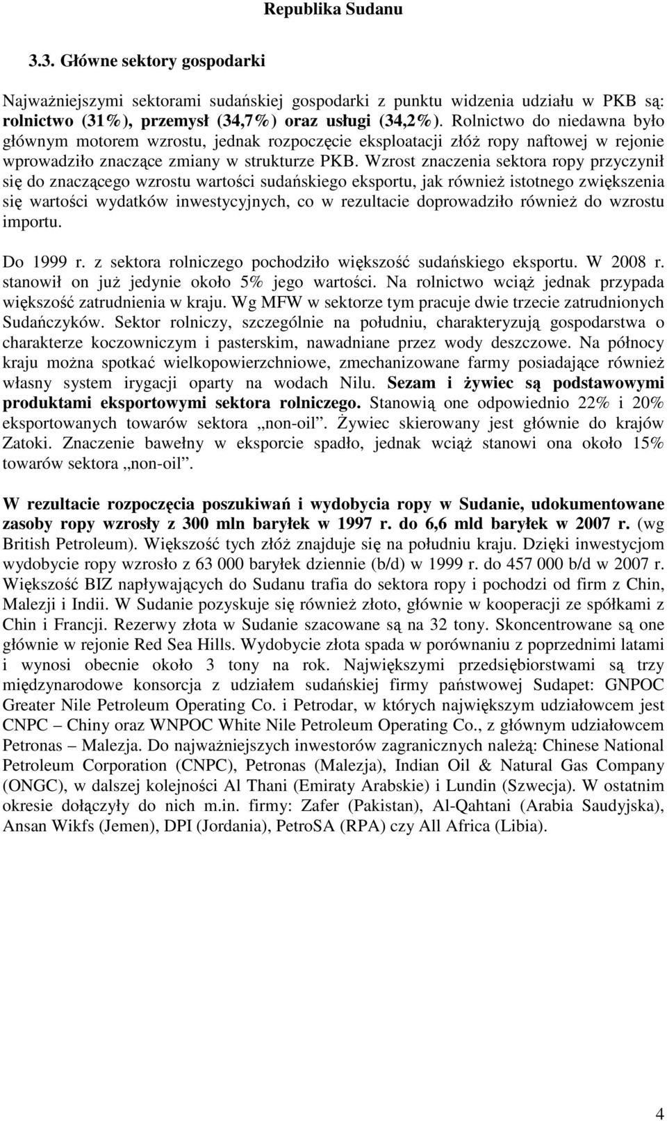 Wzrost znaczenia sektora ropy przyczynił się do znaczącego wzrostu wartości sudańskiego eksportu, jak równieŝ istotnego zwiększenia się wartości wydatków inwestycyjnych, co w rezultacie doprowadziło