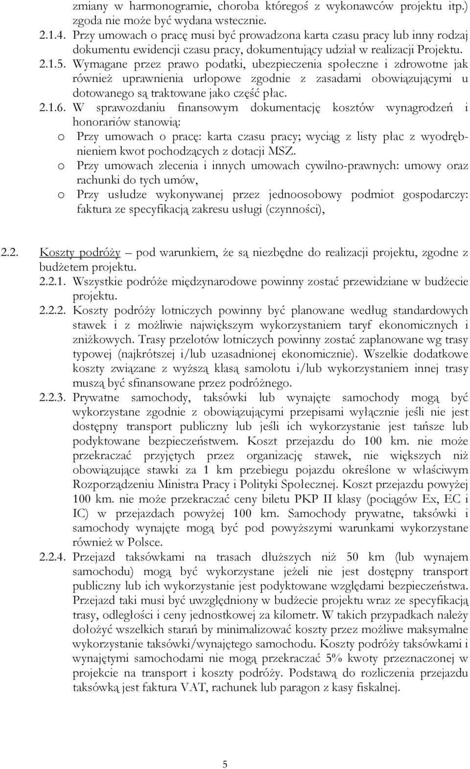 Wymagane przez prawo podatki, ubezpieczenia społeczne i zdrowotne jak równieŝ uprawnienia urlopowe zgodnie z zasadami obowiązującymi u dotowanego są traktowane jako część płac. 2.1.6.