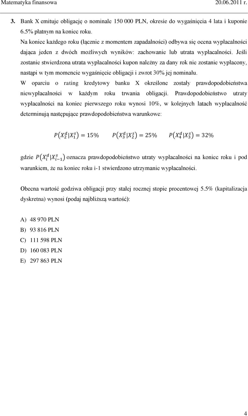 Jeśli zostanie stwierdzona utrata wypłacalności kupon należny za dany rok nie zostanie wypłacony, nastąpi w tym momencie wygaśnięcie obligacji i zwrot 30% jej nominału.