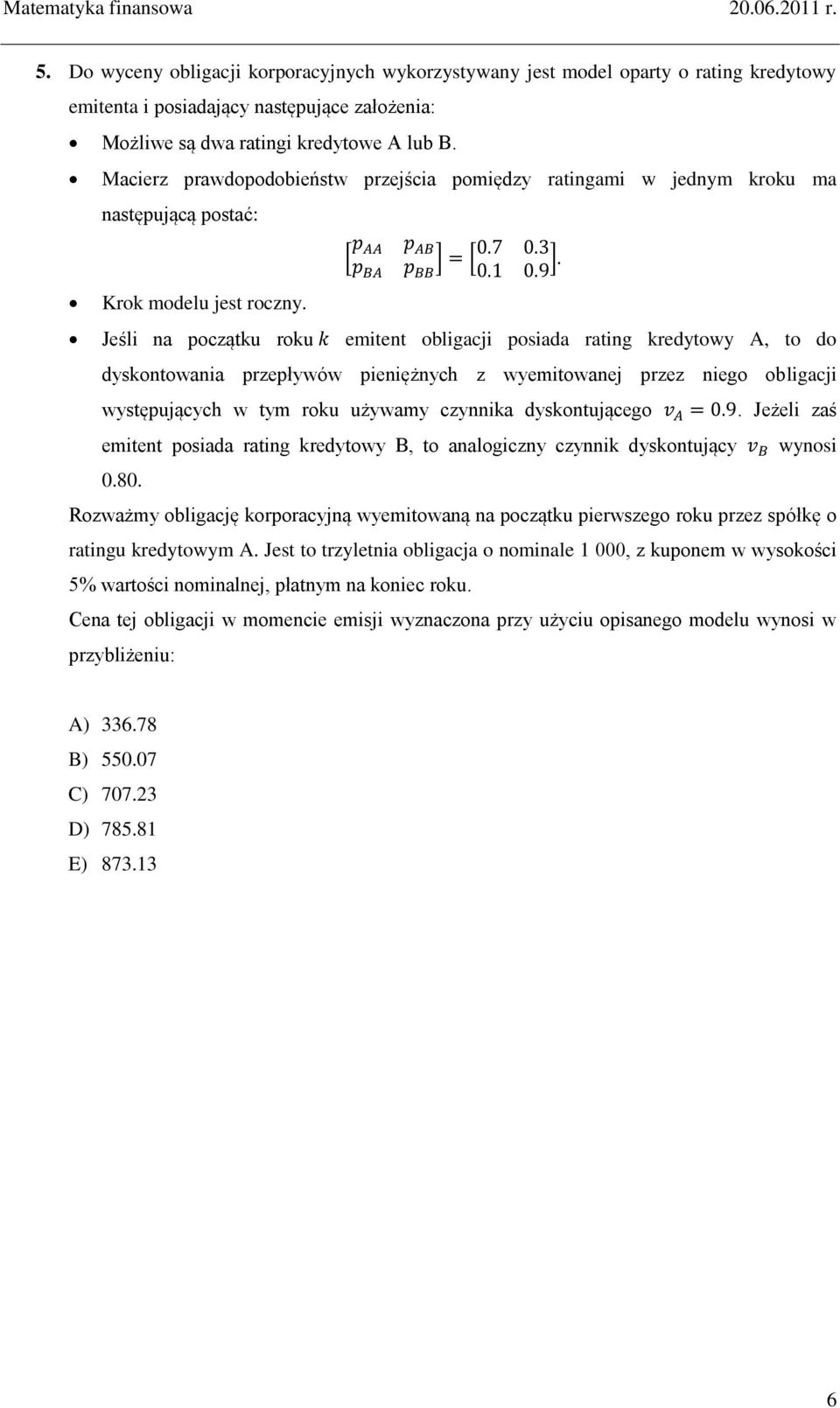 Jeśli na początku roku emitent obligacji posiada rating kredytowy A, to do dyskontowania przepływów pieniężnych z wyemitowanej przez niego obligacji występujących w tym roku używamy czynnika