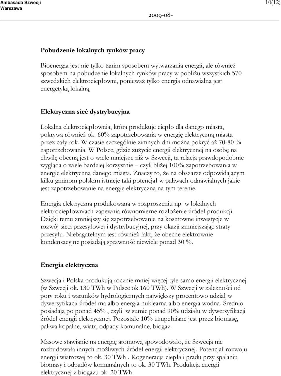 Elektryczna sieć dystrybucyjna Lokalna elektrociepłownia, która produkuje ciepło dla danego miasta, pokrywa równieŝ ok. 60% zapotrzebowania w energię elektryczną miasta przez cały rok.