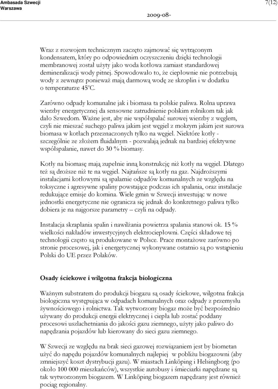 Zarówno odpady komunalne jak i biomasa ta polskie paliwa. Rolna uprawa wierzby energetycznej da sensowne zatrudnienie polskim rolnikom tak jak dało Szwedom.