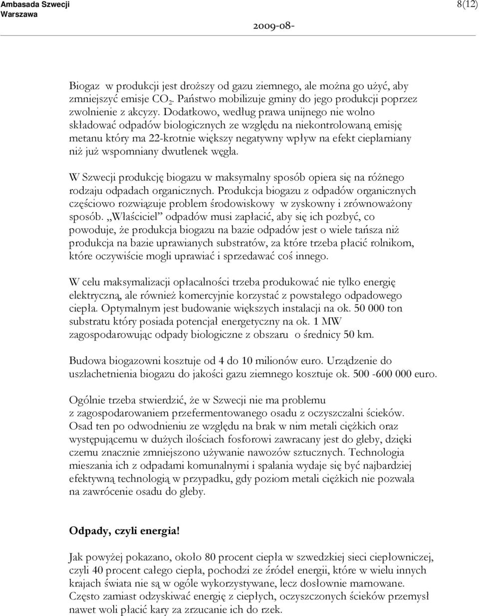 wspomniany dwutlenek węgla. W Szwecji produkcję biogazu w maksymalny sposób opiera się na róŝnego rodzaju odpadach organicznych.
