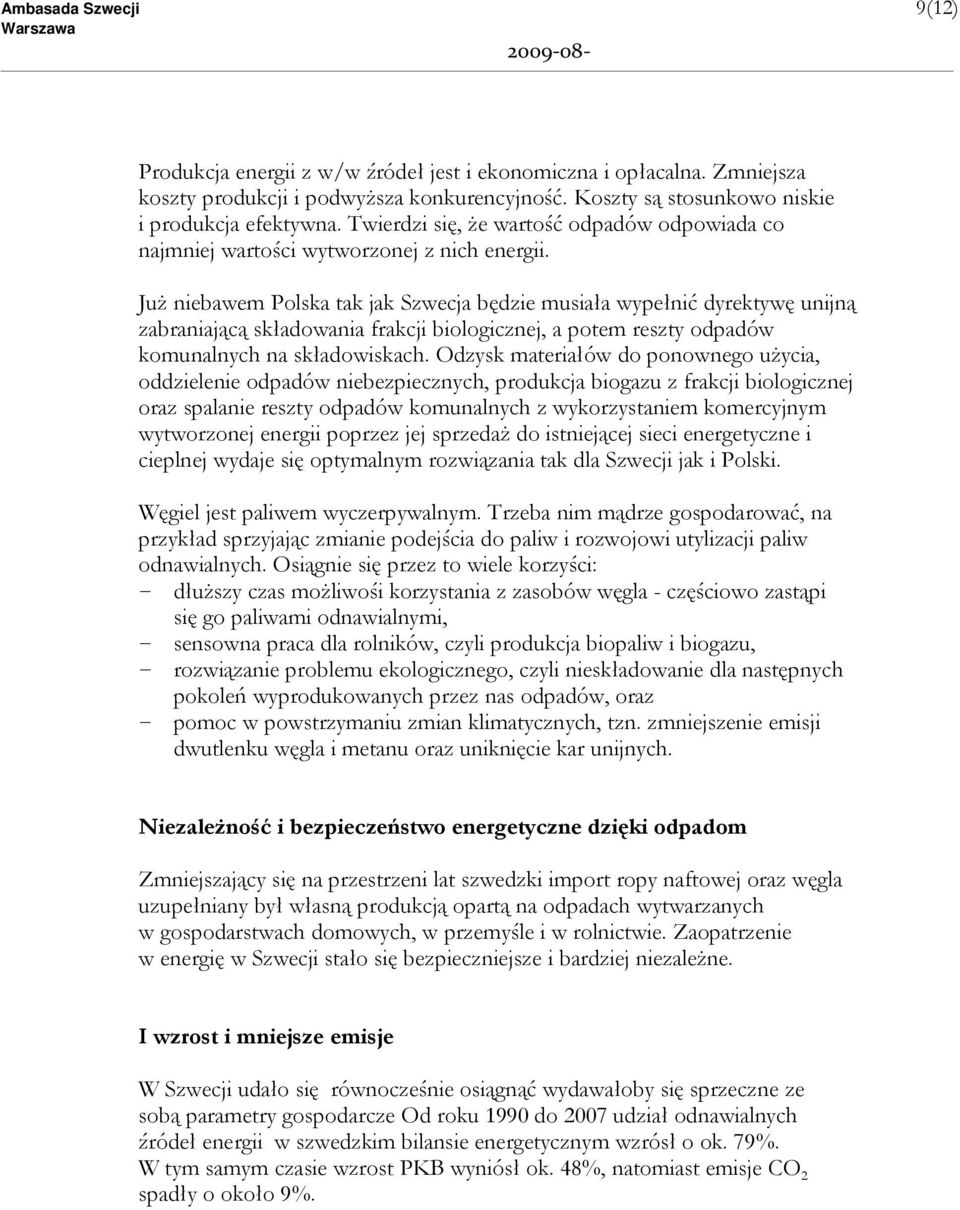 JuŜ niebawem Polska tak jak Szwecja będzie musiała wypełnić dyrektywę unijną zabraniającą składowania frakcji biologicznej, a potem reszty odpadów komunalnych na składowiskach.