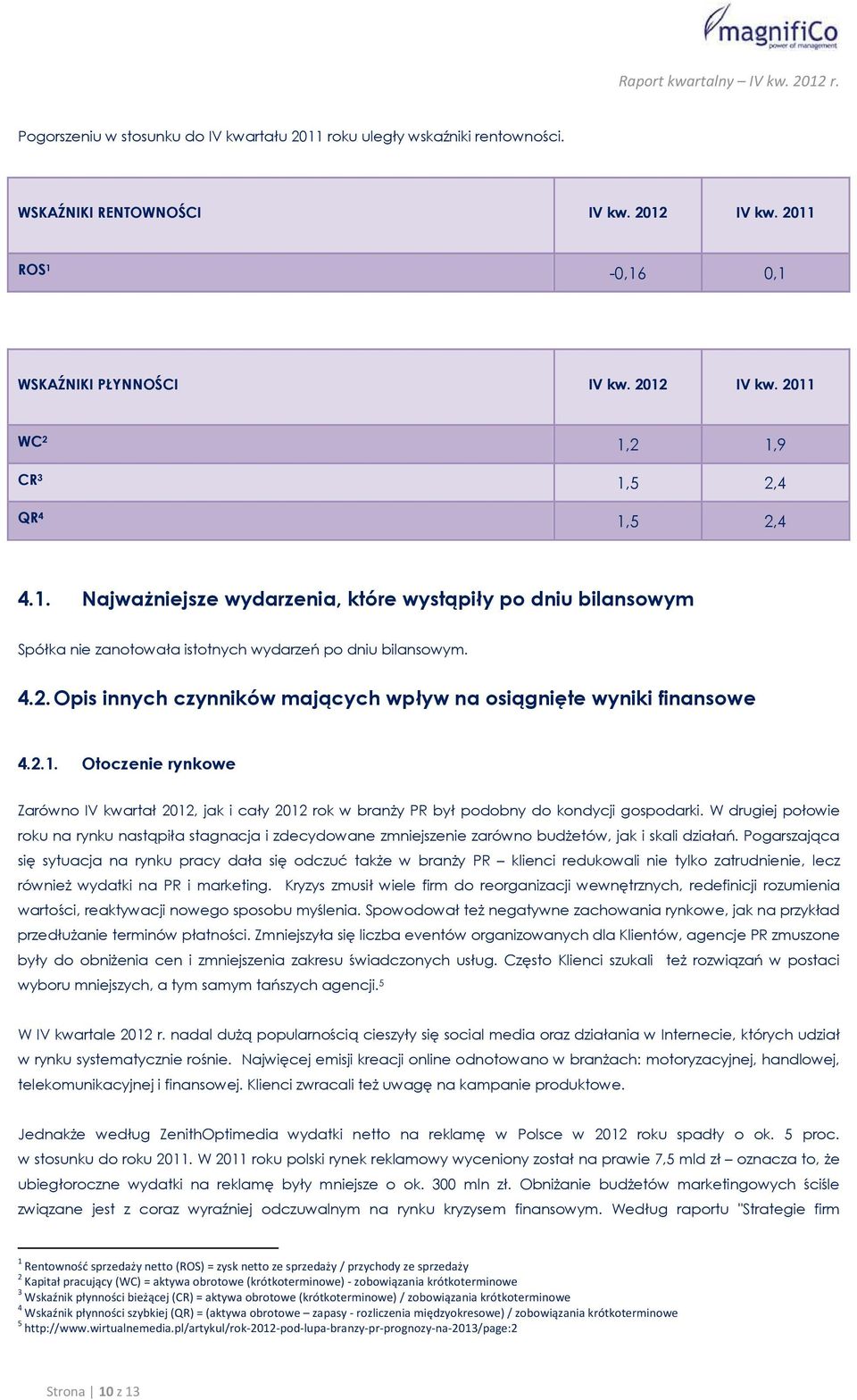 2.1. Otoczenie rynkowe Zarówno IV kwartał 2012, jak i cały 2012 rok w branży PR był podobny do kondycji gospodarki.
