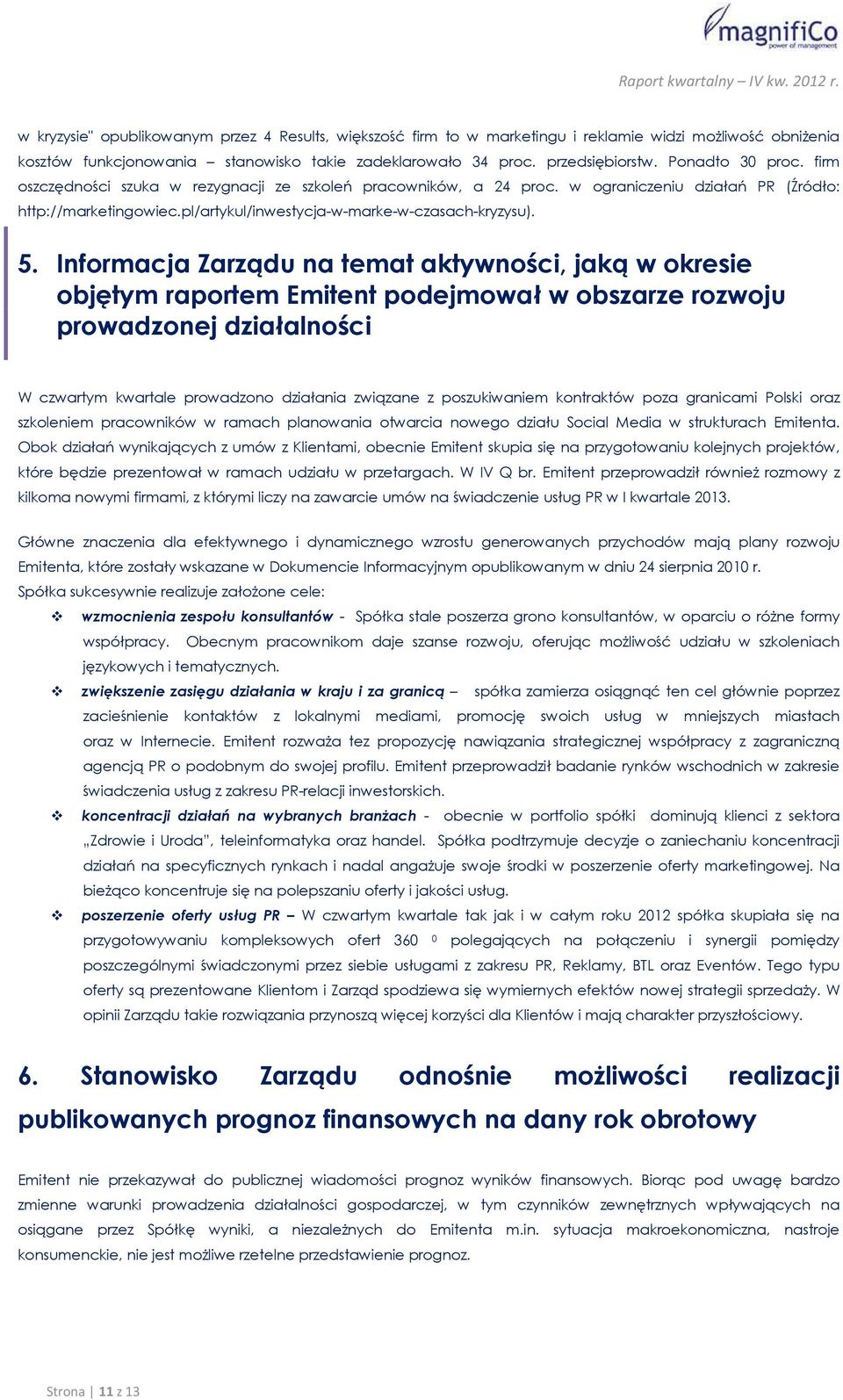 Informacja Zarządu na temat aktywności, jaką w okresie objętym raportem Emitent podejmował w obszarze rozwoju prowadzonej działalności W czwartym kwartale prowadzono działania związane z
