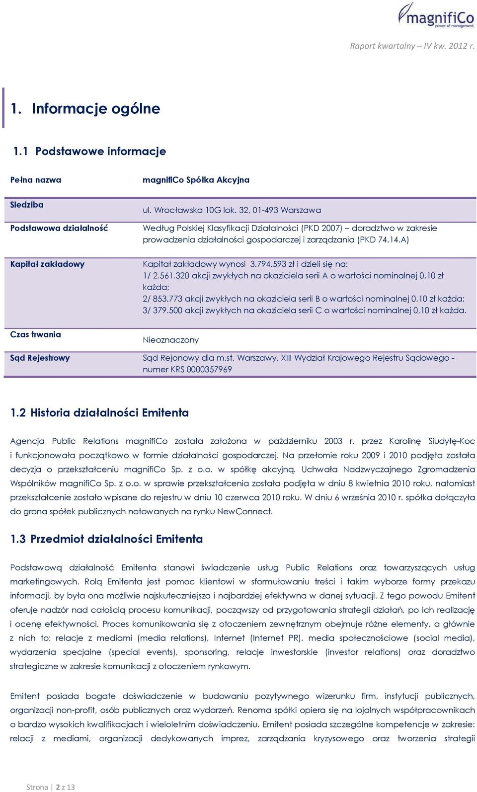 593 zł i dzieli się na: 1/ 2.561.320 akcji zwykłych na okaziciela serii A o wartości nominalnej 0,10 zł każda; 2/ 853.