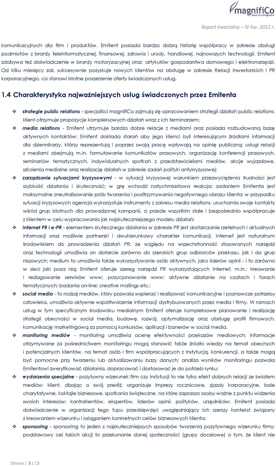 Emitent zdobywa też doświadczenie w branży motoryzacyjnej oraz artykułów gospodarstwa domowego i elektronarzędzi.