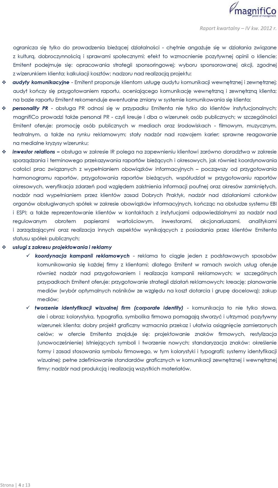 komunikacyjne - Emitent proponuje klientom usługę audytu komunikacji wewnętrznej i zewnętrznej; audyt kończy się przygotowaniem raportu, oceniającego komunikację wewnętrzną i zewnętrzną klienta; na
