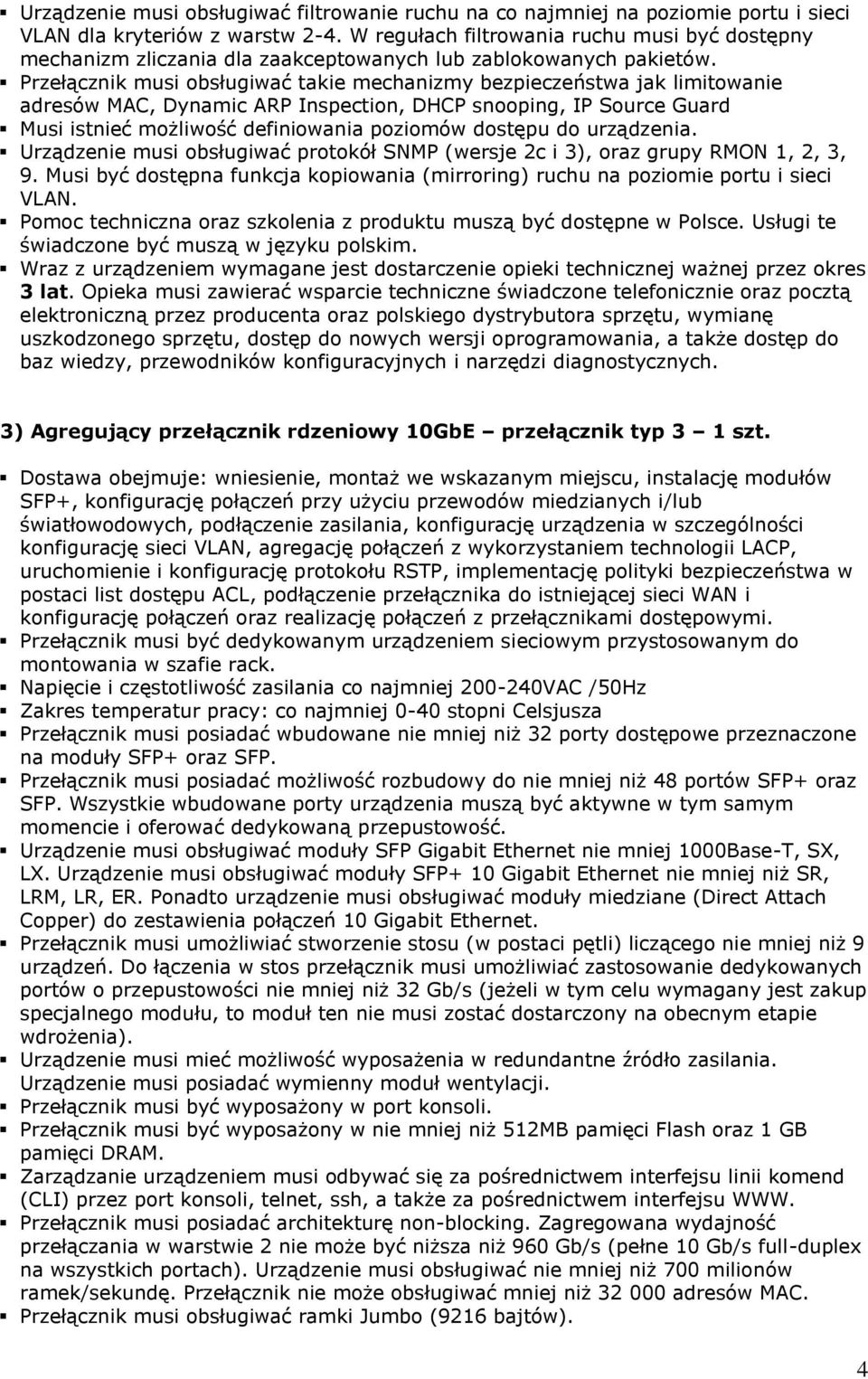 Przełącznik musi obsługiwać takie mechanizmy bezpieczeństwa jak limitowanie adresów MAC, Dynamic ARP Inspection, DHCP snooping, IP Source Guard Musi istnieć możliwość definiowania poziomów dostępu do