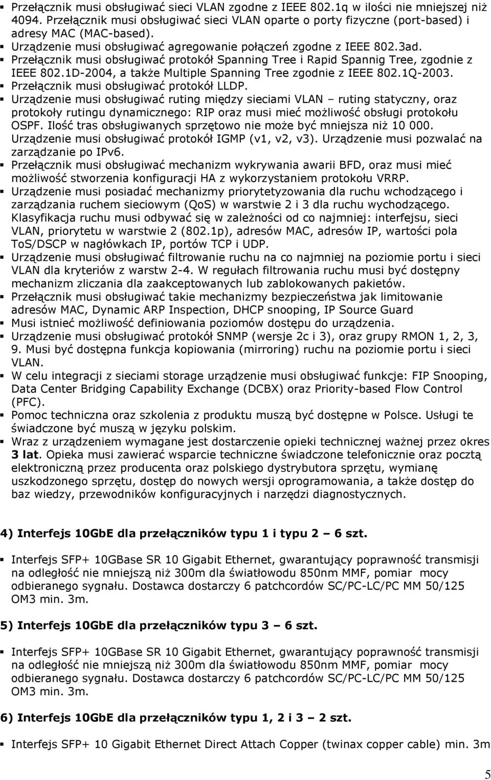 1D-2004, a także Multiple Spanning Tree zgodnie z IEEE 802.1Q-2003. Przełącznik musi obsługiwać protokół LLDP.