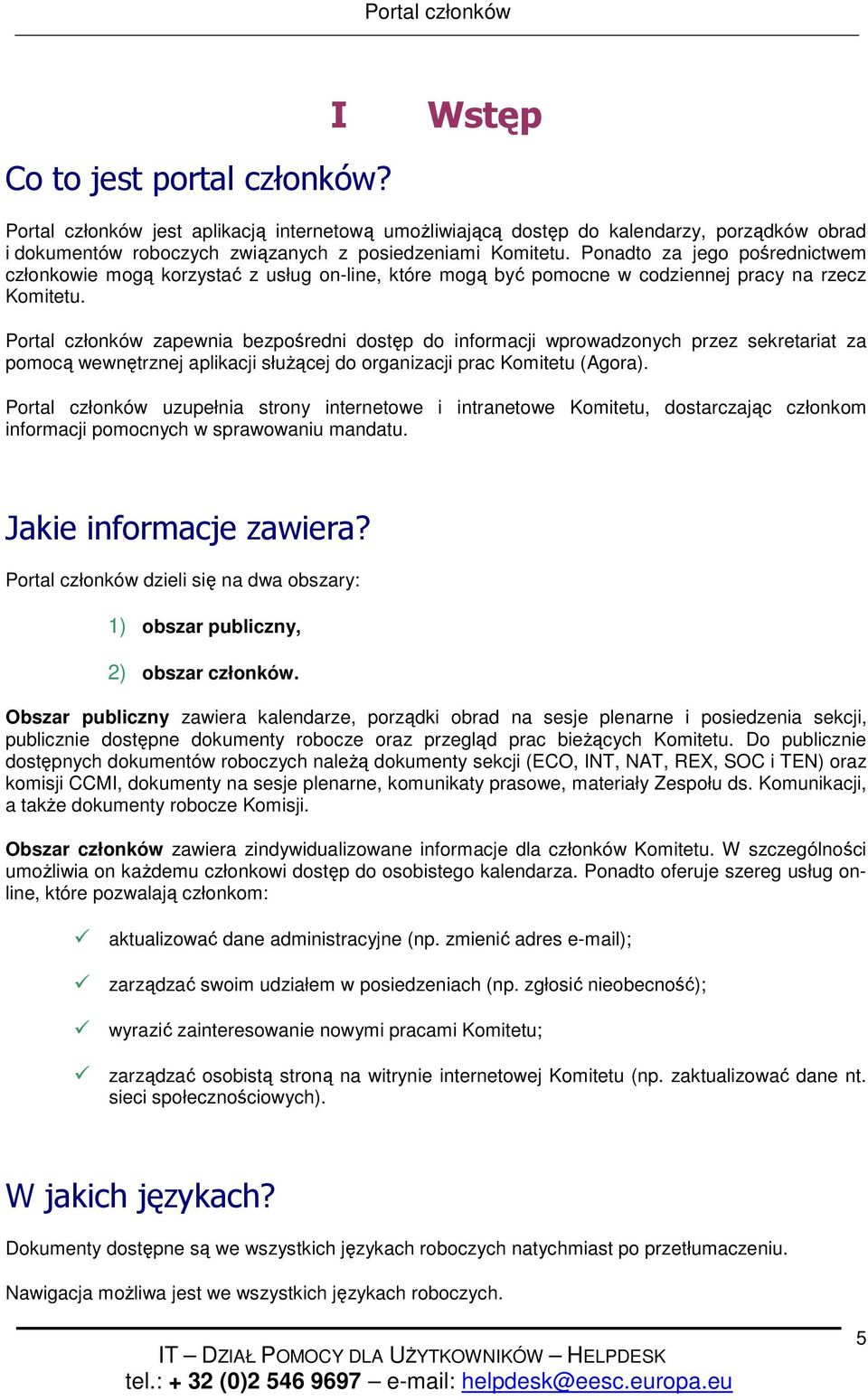 Portal członków zapewnia bezpośredni dostęp do informacji wprowadzonych przez sekretariat za pomocą wewnętrznej aplikacji słuŝącej do organizacji prac Komitetu (Agora).