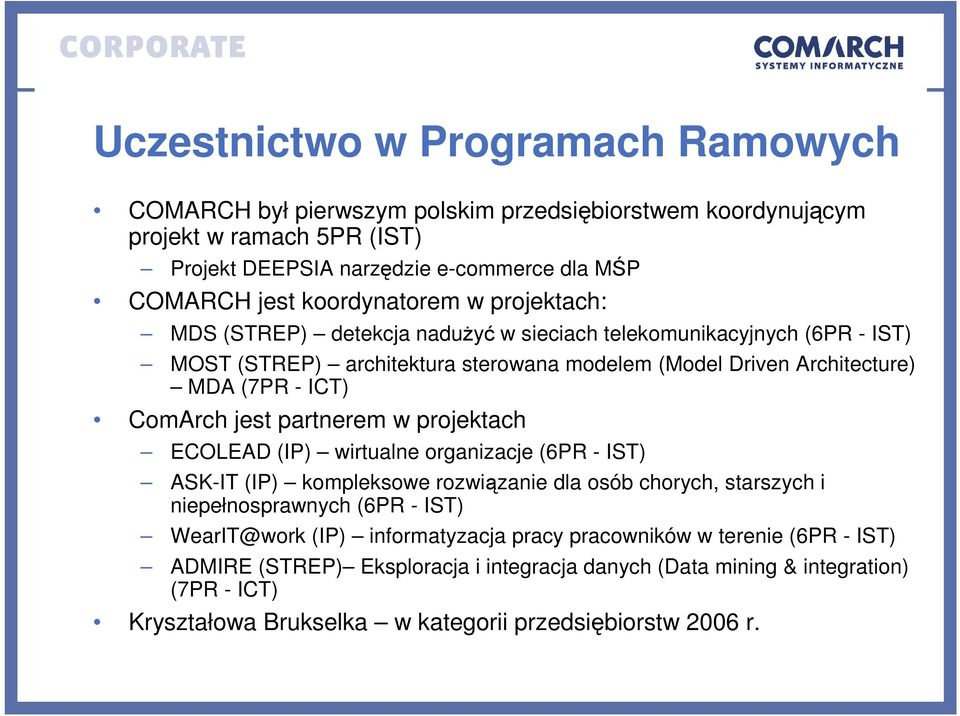 ComArch jest partnerem w projektach ECOLEAD (IP) wirtualne organizacje (6PR - IST) ASK-IT (IP) kompleksowe rozwiązanie dla osób chorych, starszych i niepełnosprawnych (6PR - IST) WearIT@work