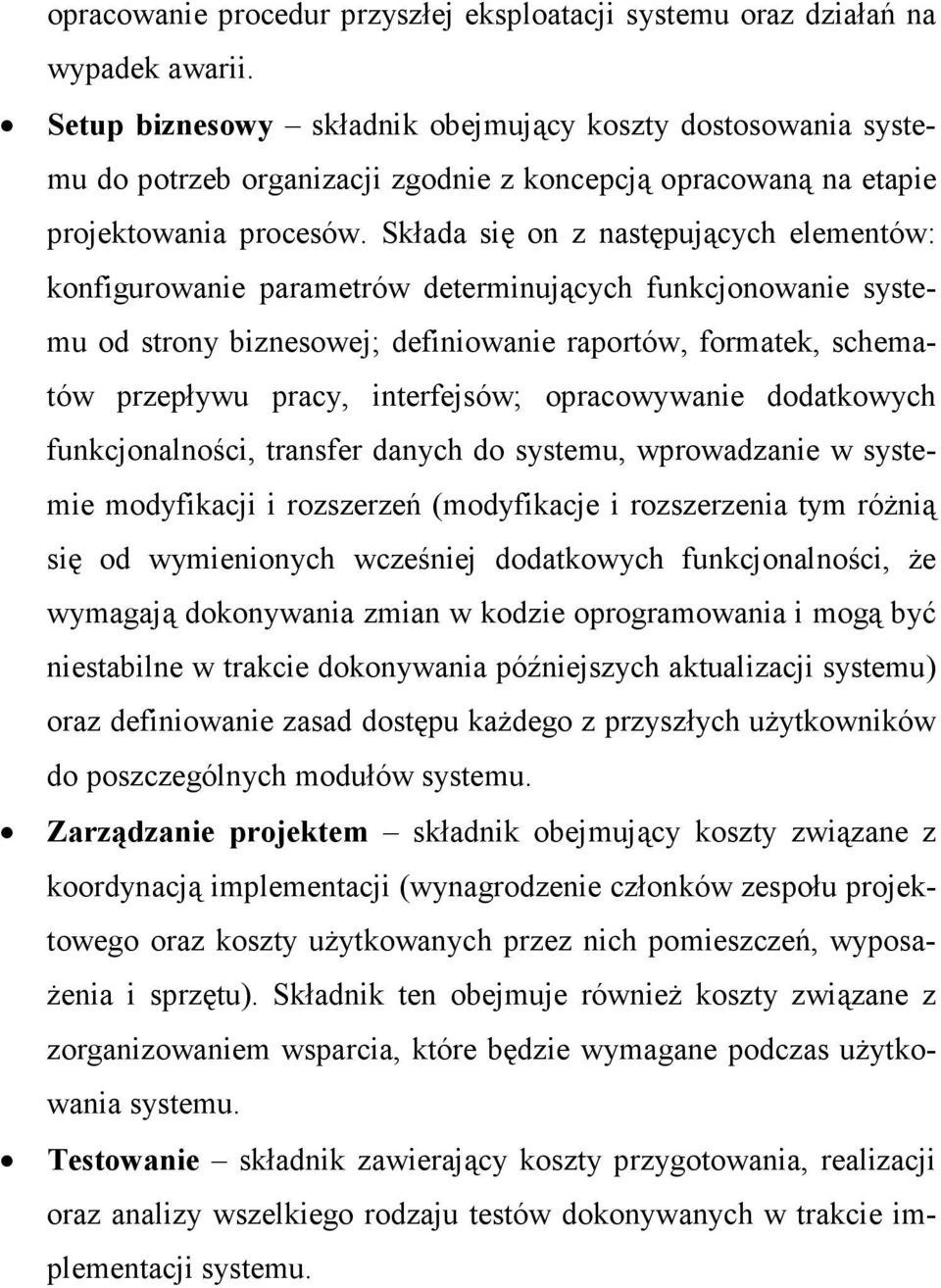 Składa się on z następujących elementów: konfigurowanie parametrów determinujących funkcjonowanie systemu od strony biznesowej; definiowanie raportów, formatek, schematów przepływu pracy,