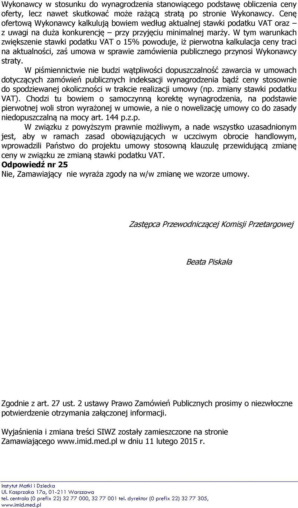 W tym warunkach zwiększenie stawki podatku VAT o 15% powoduje, iż pierwotna kalkulacja ceny traci na aktualności, zaś umowa w sprawie zamówienia publicznego przynosi Wykonawcy straty.