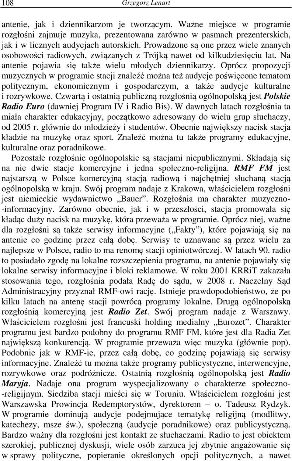 Oprócz propozycji muzycznych w programie stacji znaleźć można też audycje poświęcone tematom politycznym, ekonomicznym i gospodarczym, a także audycje kulturalne i rozrywkowe.