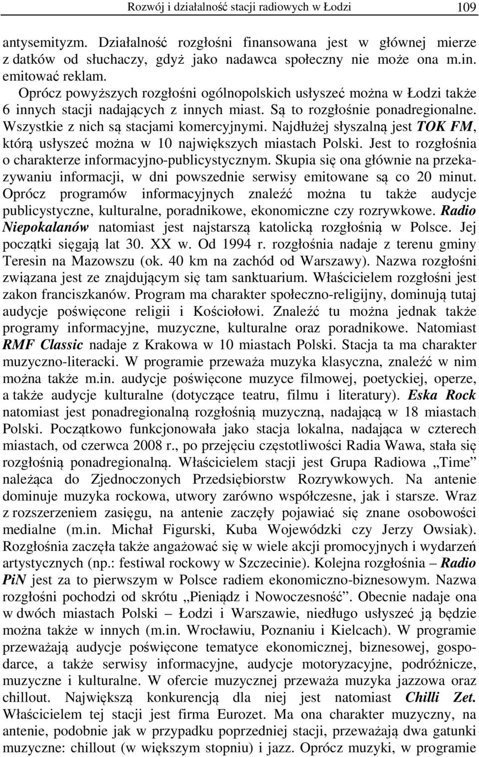 Najdłużej słyszalną jest TOK FM, którą usłyszeć można w 10 największych miastach Polski. Jest to rozgłośnia o charakterze informacyjno-publicystycznym.