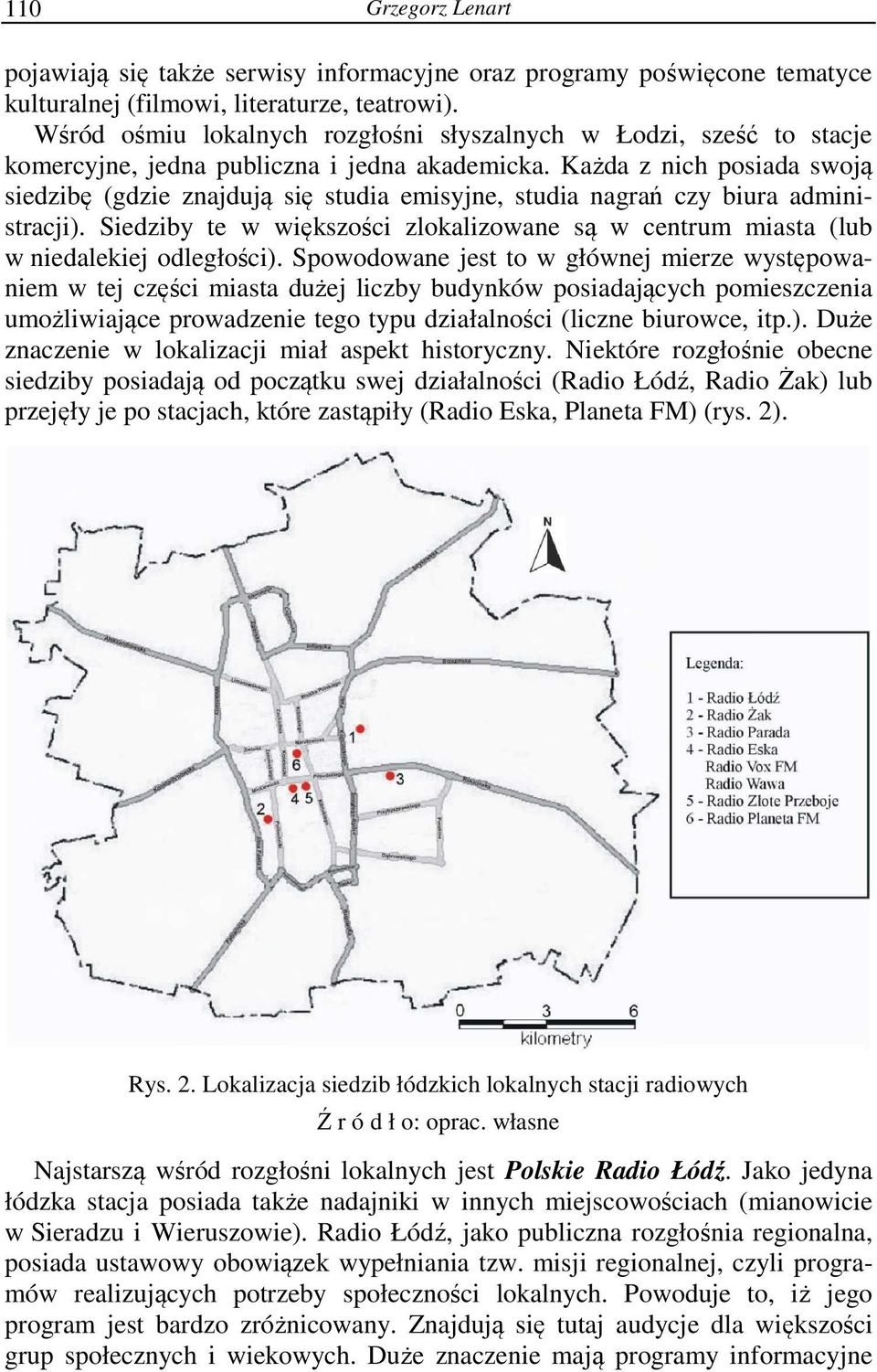 Każda z nich posiada swoją siedzibę (gdzie znajdują się studia emisyjne, studia nagrań czy biura administracji).