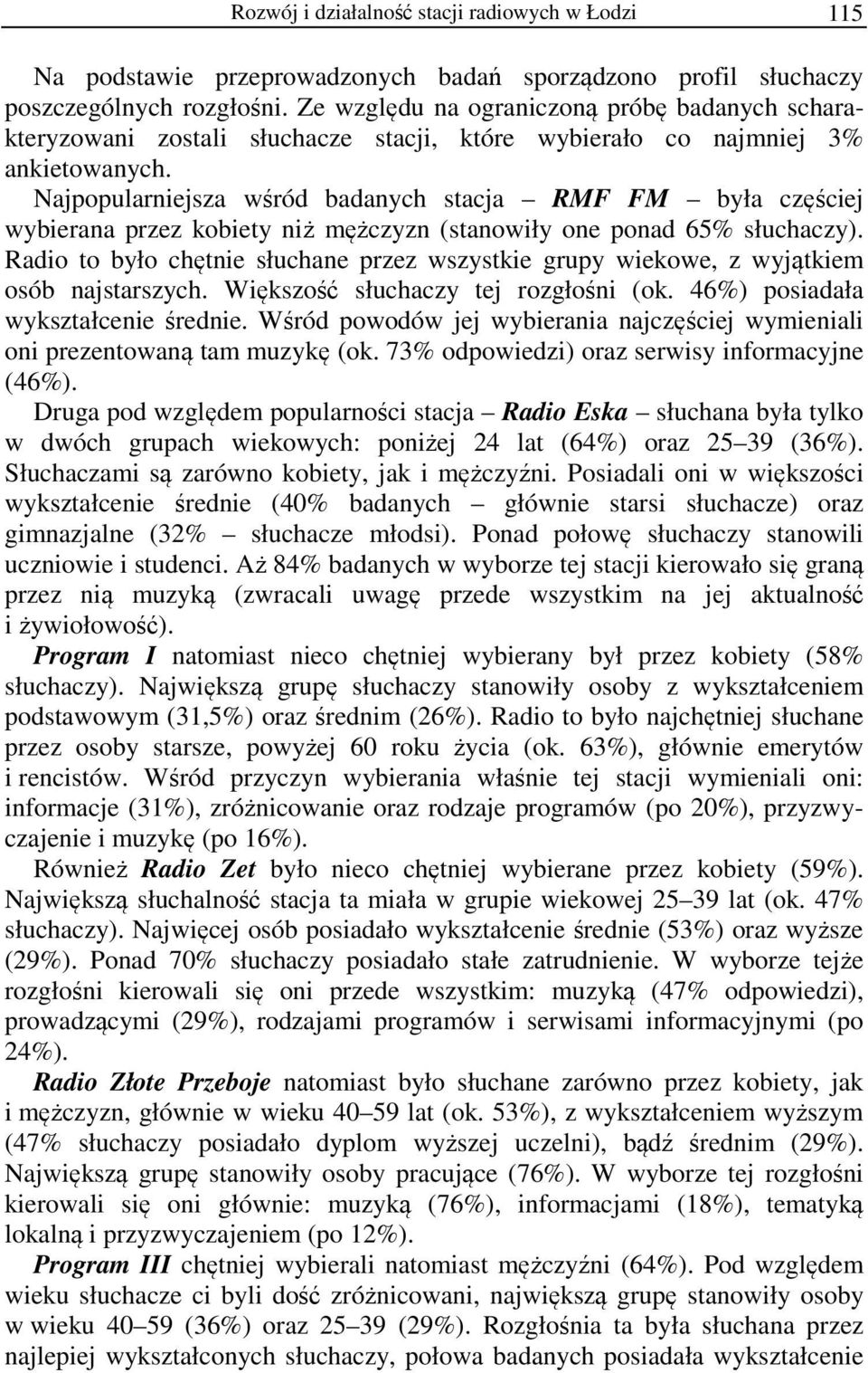 Najpopularniejsza wśród badanych stacja RMF FM była częściej wybierana przez kobiety niż mężczyzn (stanowiły one ponad 65% słuchaczy).