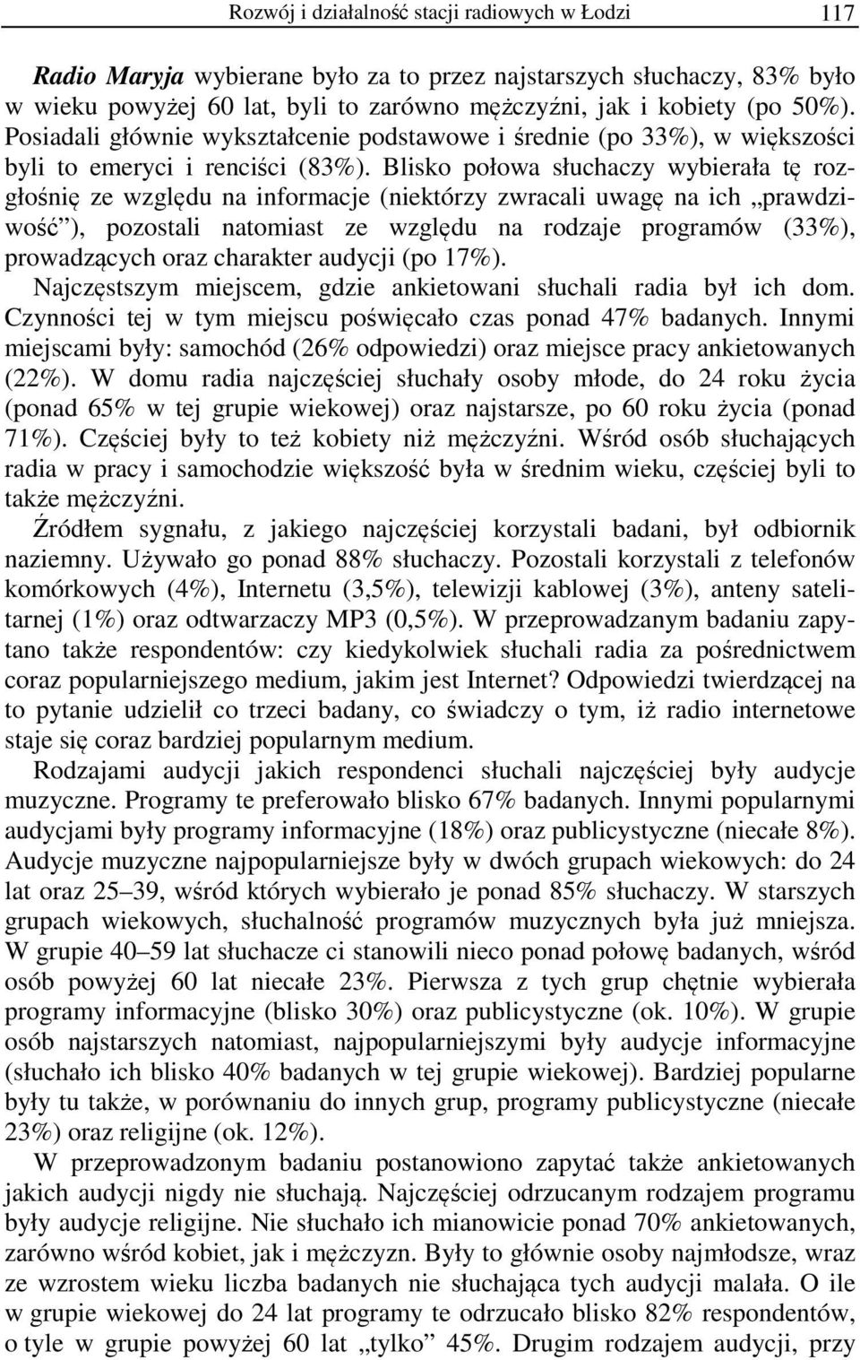 Blisko połowa słuchaczy wybierała tę rozgłośnię ze względu na informacje (niektórzy zwracali uwagę na ich prawdziwość ), pozostali natomiast ze względu na rodzaje programów (33%), prowadzących oraz
