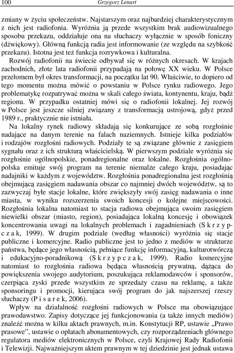 Główną funkcją radia jest informowanie (ze względu na szybkość przekazu). Istotna jest też funkcja rozrywkowa i kulturalna. Rozwój radiofonii na świecie odbywał się w różnych okresach.
