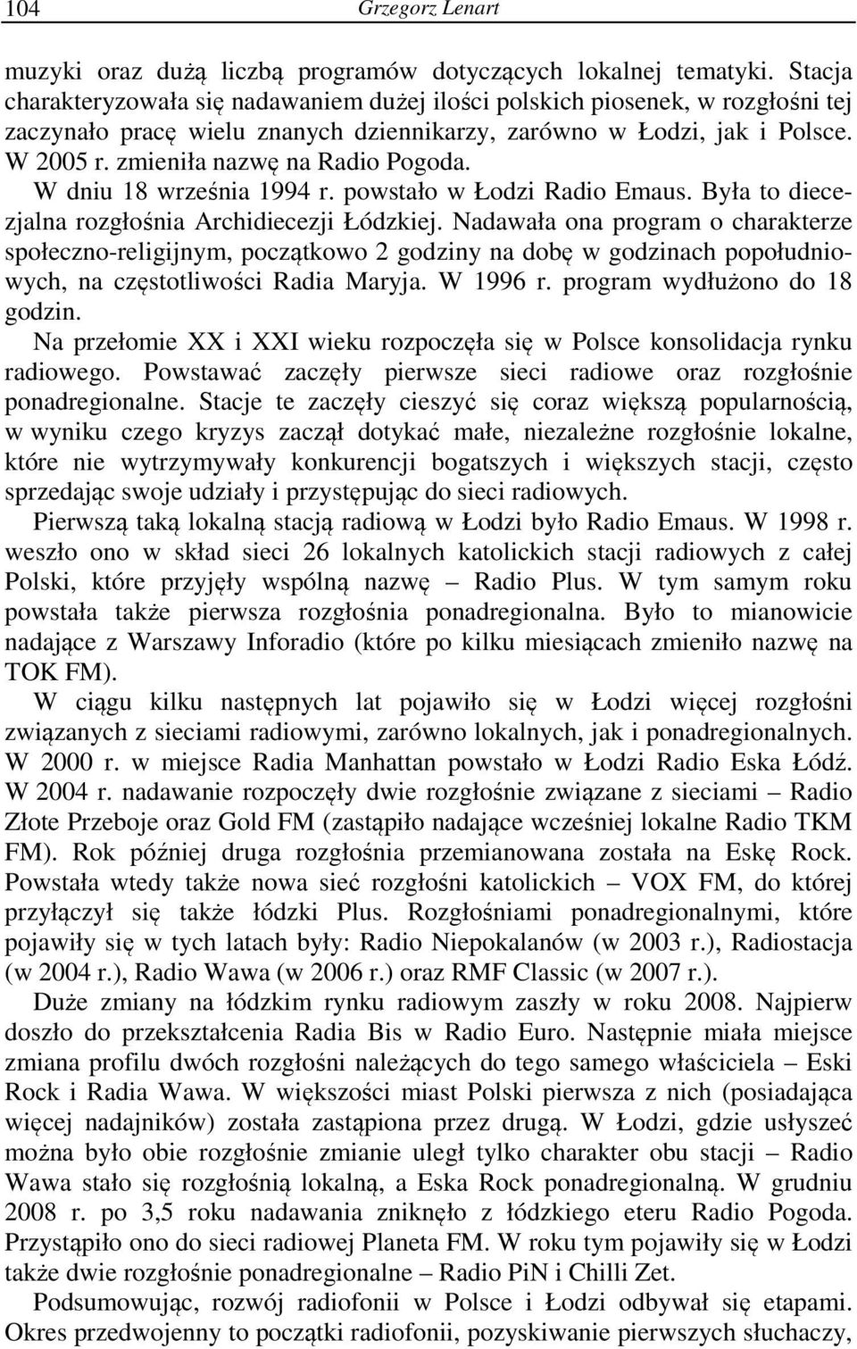 zmieniła nazwę na Radio Pogoda. W dniu 18 września 1994 r. powstało w Łodzi Radio Emaus. Była to diecezjalna rozgłośnia Archidiecezji Łódzkiej.