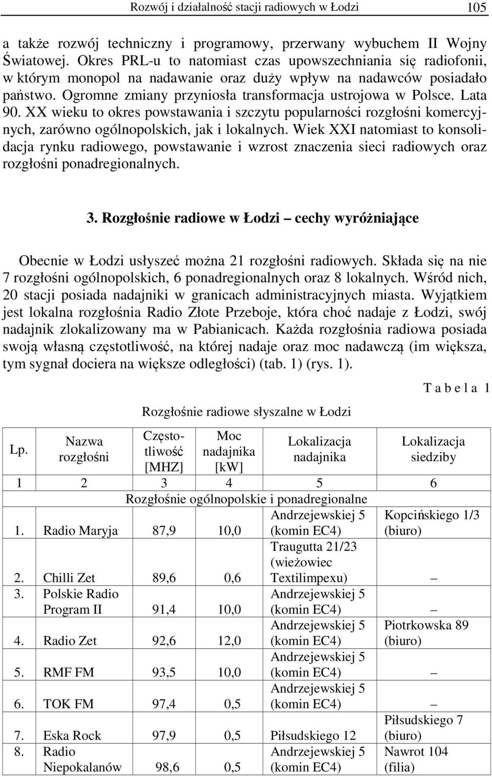 Lata 90. XX wieku to okres powstawania i szczytu popularności rozgłośni komercyjnych, zarówno ogólnopolskich, jak i lokalnych.