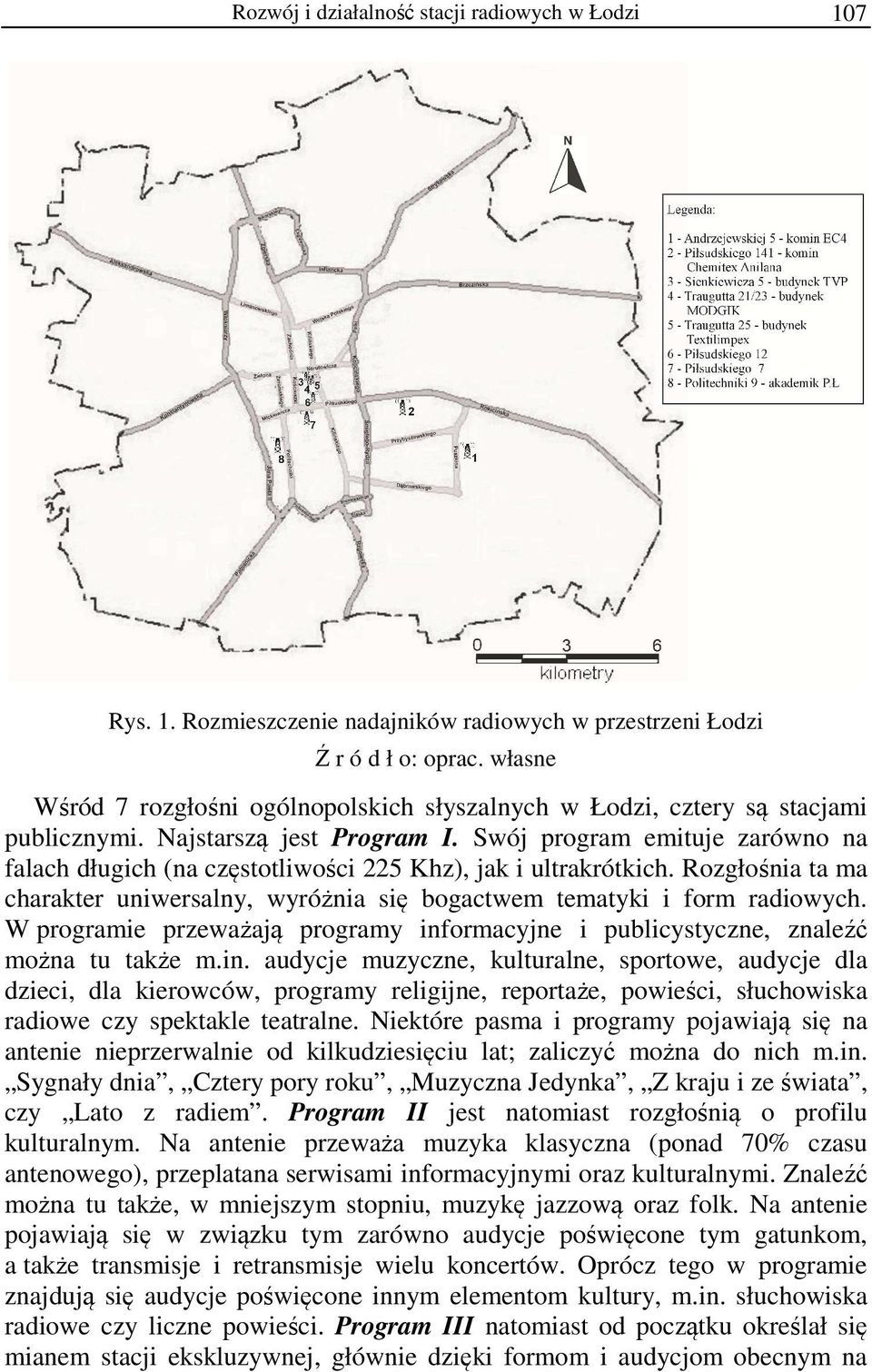 Swój program emituje zarówno na falach długich (na częstotliwości 225 Khz), jak i ultrakrótkich. Rozgłośnia ta ma charakter uniwersalny, wyróżnia się bogactwem tematyki i form radiowych.