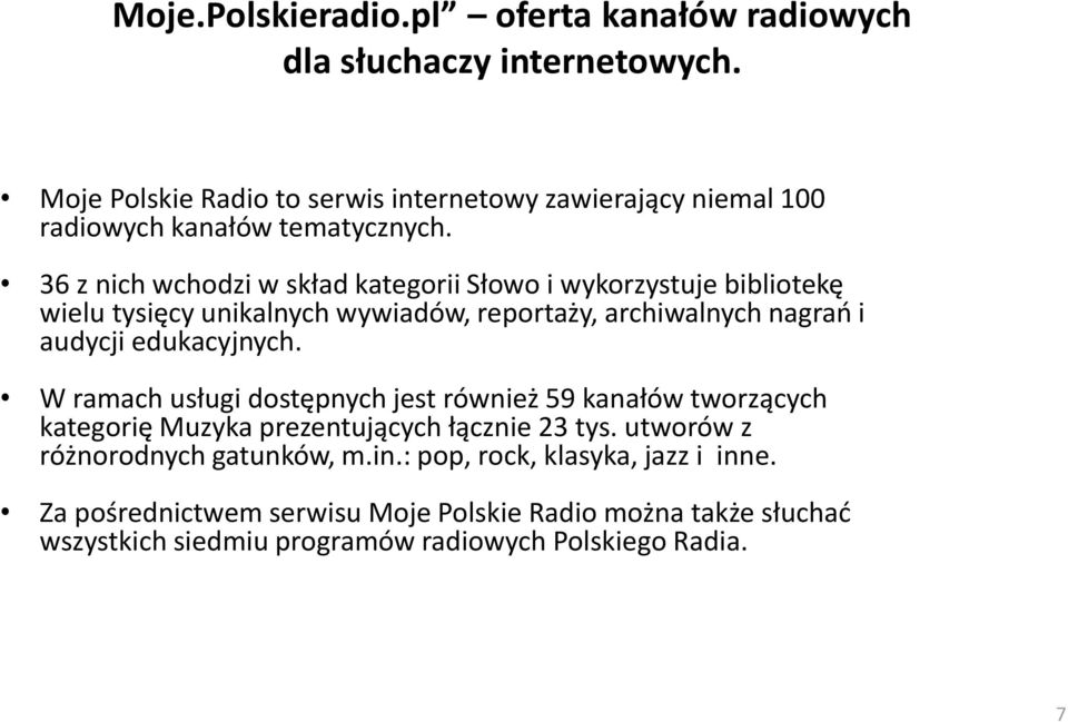 36 z nich wchodzi w skład kategorii Słowo i wykorzystuje bibliotekę wielu tysięcy unikalnych wywiadów, reportaży, archiwalnych nagrań i audycji edukacyjnych.