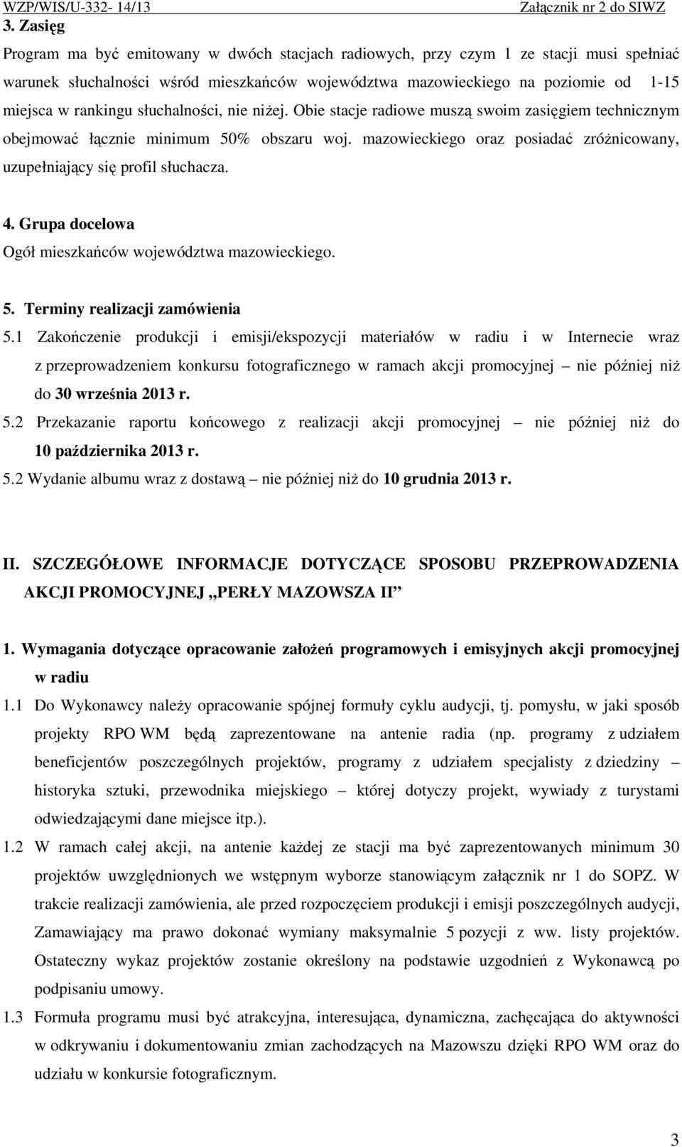 mazowieckiego oraz posiadać zróŝnicowany, uzupełniający się profil słuchacza. 4. Grupa docelowa Ogół mieszkańców województwa mazowieckiego. 5. Terminy realizacji zamówienia 5.
